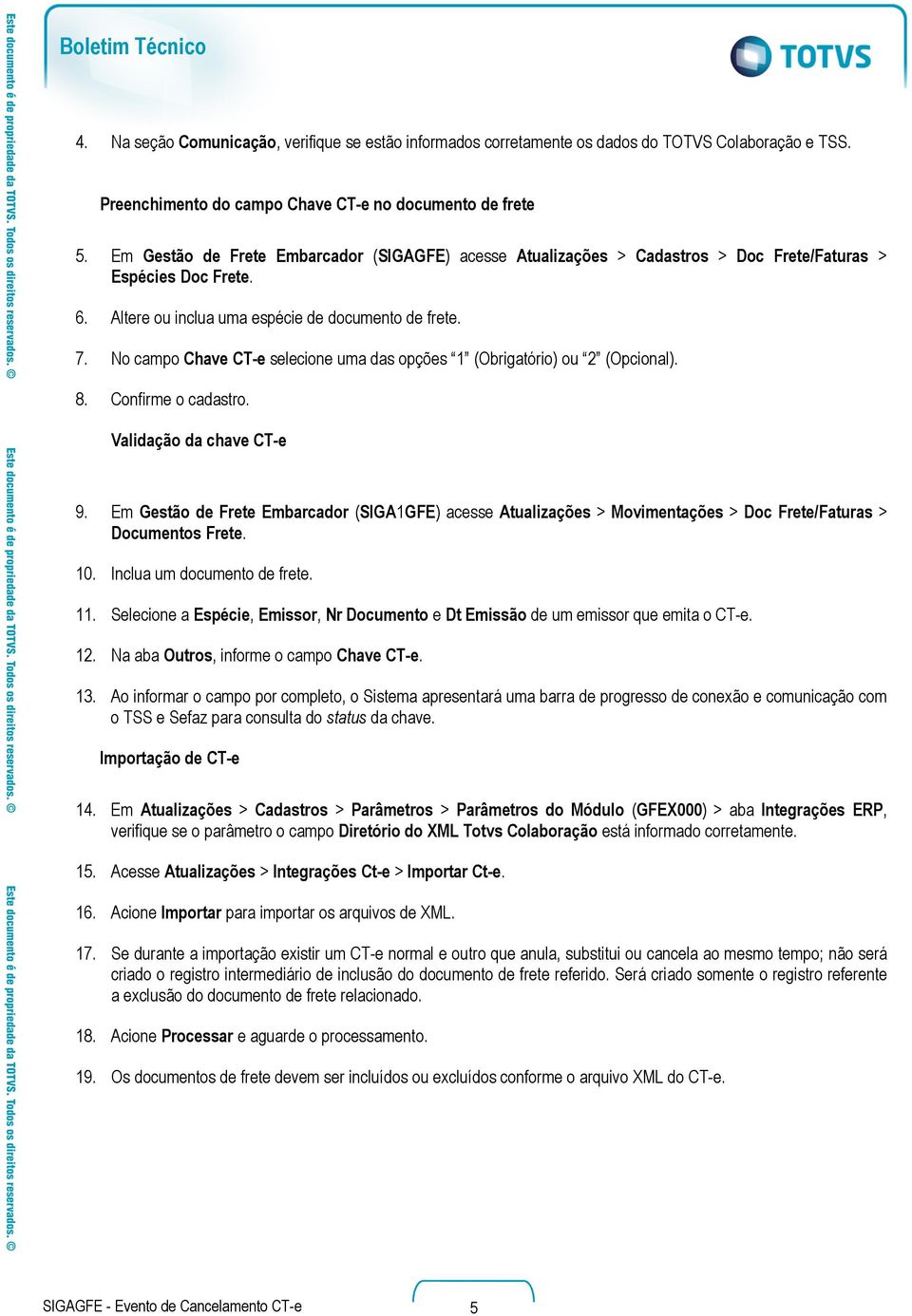 No campo Chave CT-e selecione uma das opções 1 (Obrigatório) ou 2 (Opcional). 8. Confirme o cadastro. Validação da chave CT-e 9.