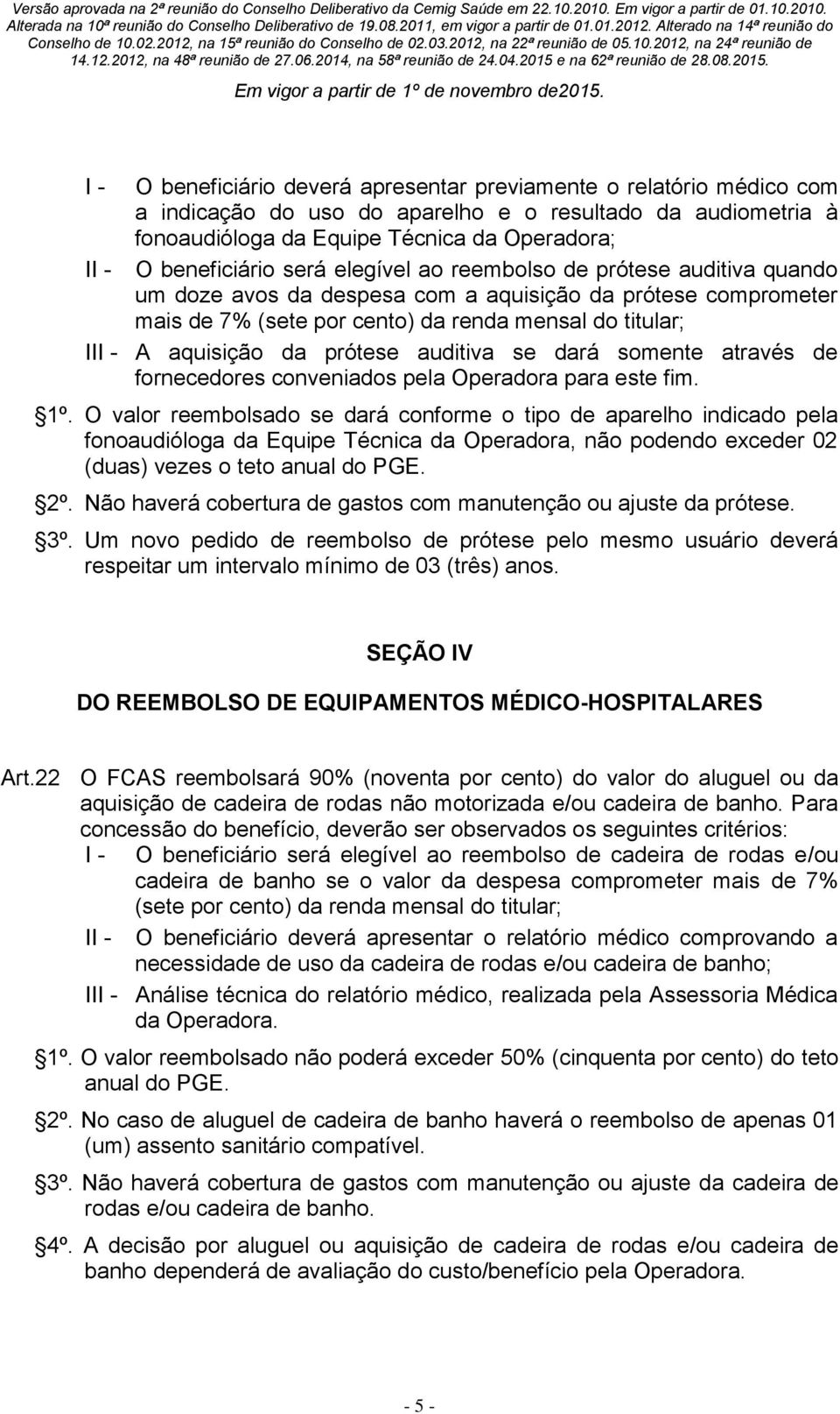 prótese auditiva se dará somente através de fornecedores conveniados pela Operadora para este fim. 1º.