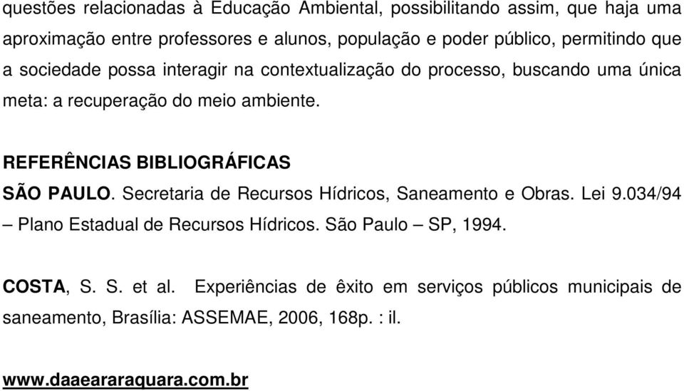 REFERÊNCIAS BIBLIOGRÁFICAS SÃO PAULO. Secretaria de Recursos Hídricos, Saneamento e Obras. Lei 9.034/94 Plano Estadual de Recursos Hídricos.