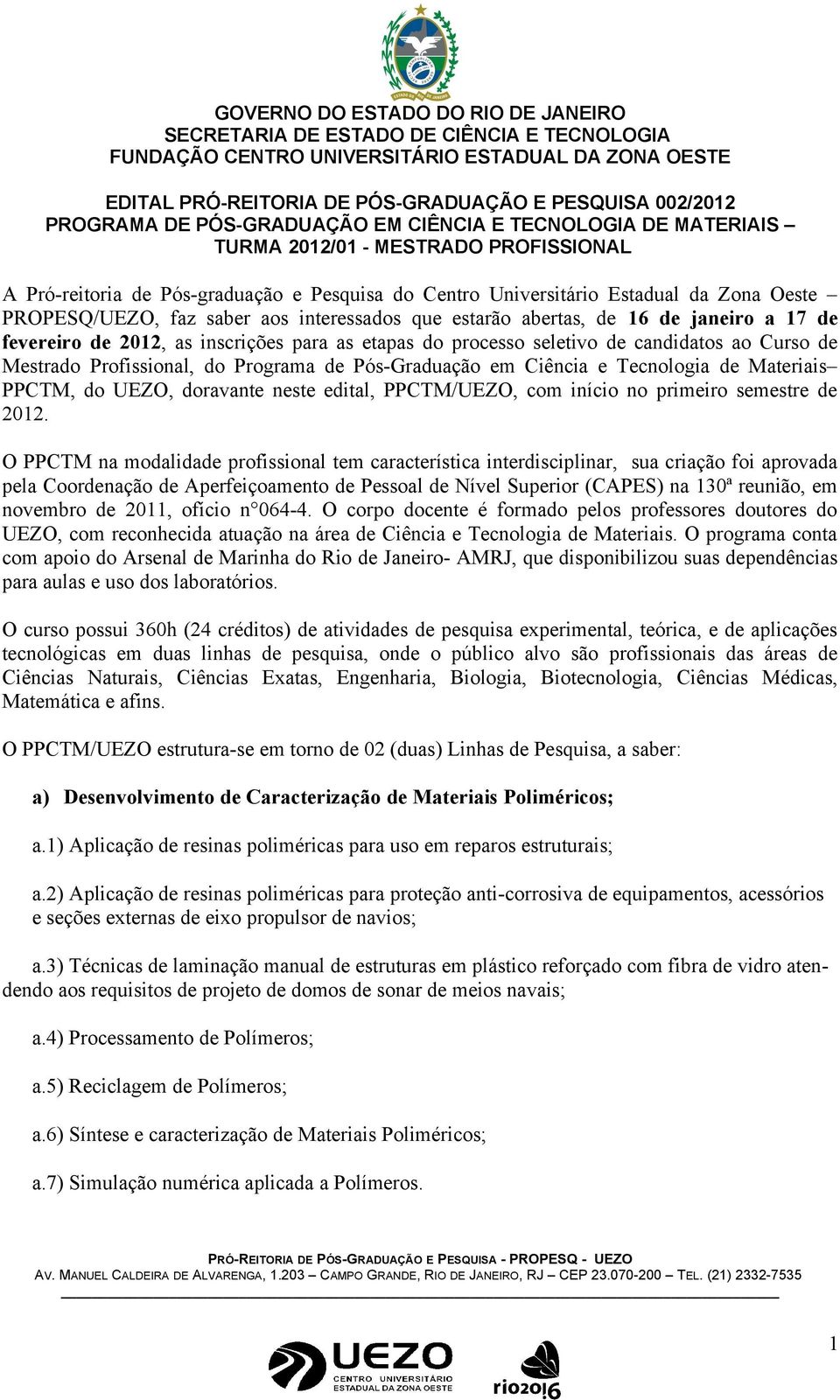 processo seletivo de candidatos ao Curso de Mestrado Profissional, do Programa de Pós-Graduação em Ciência e Tecnologia de Materiais PPCTM, do UEZO, doravante neste edital, PPCTM/UEZO, com início no