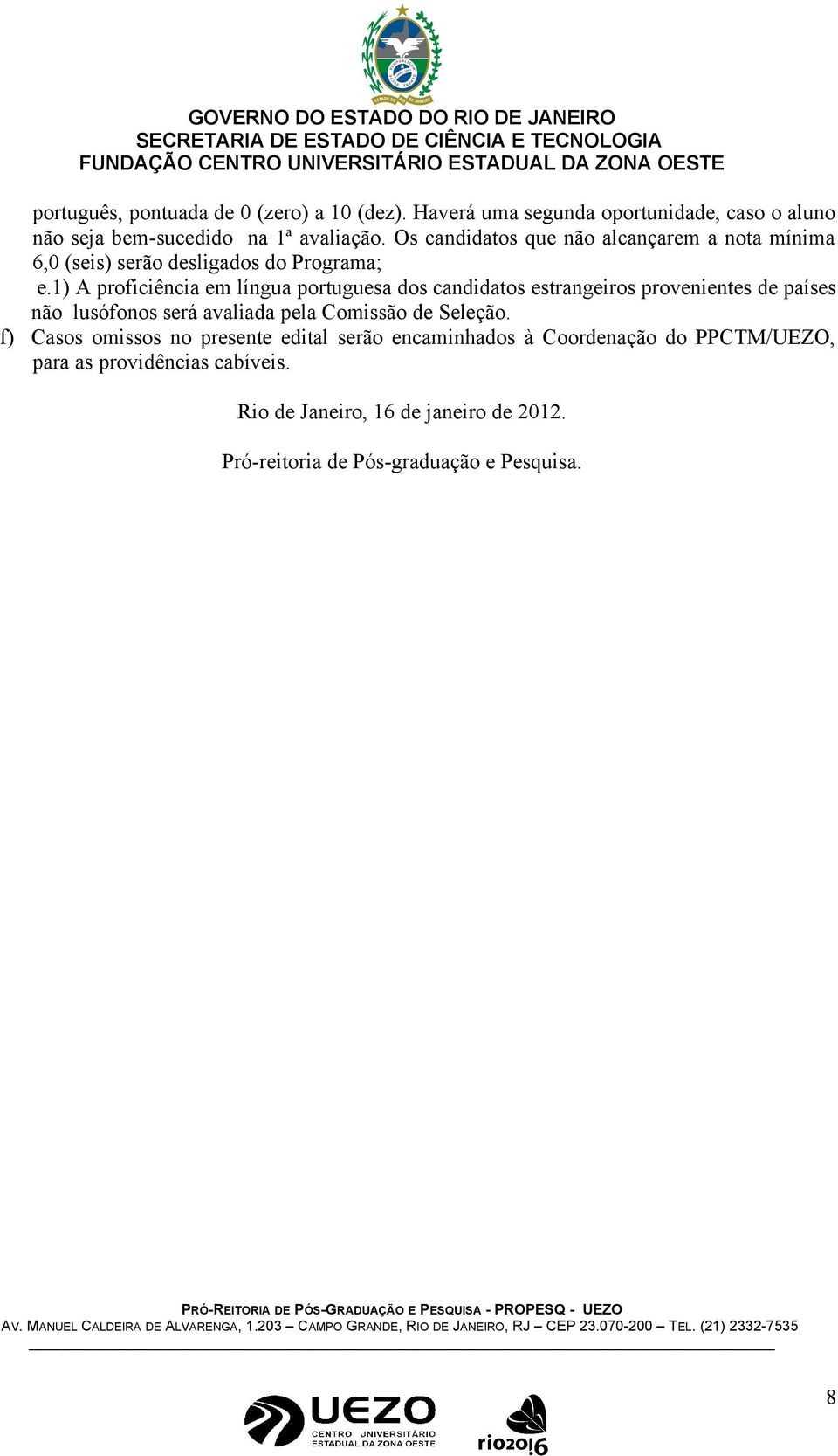 1) A proficiência em língua portuguesa dos candidatos estrangeiros provenientes de países não lusófonos será avaliada pela Comissão de