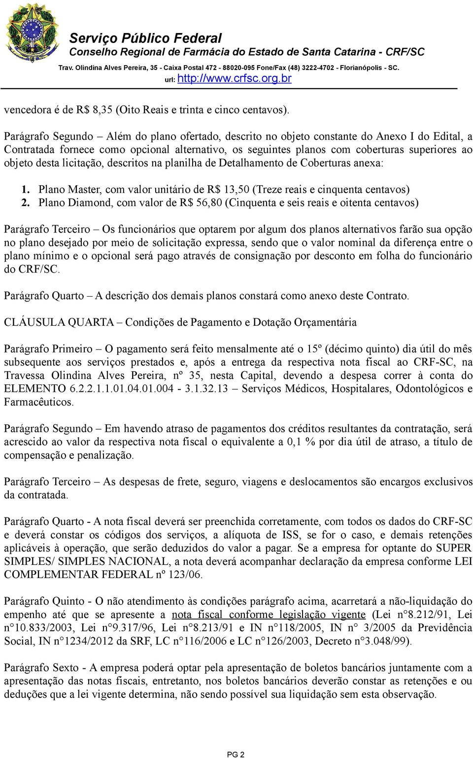 desta licitação, descritos na planilha de Detalhamento de Coberturas anexa: 1. Plano Master, com valor unitário de R$ 13,50 (Treze reais e cinquenta centavos) 2.