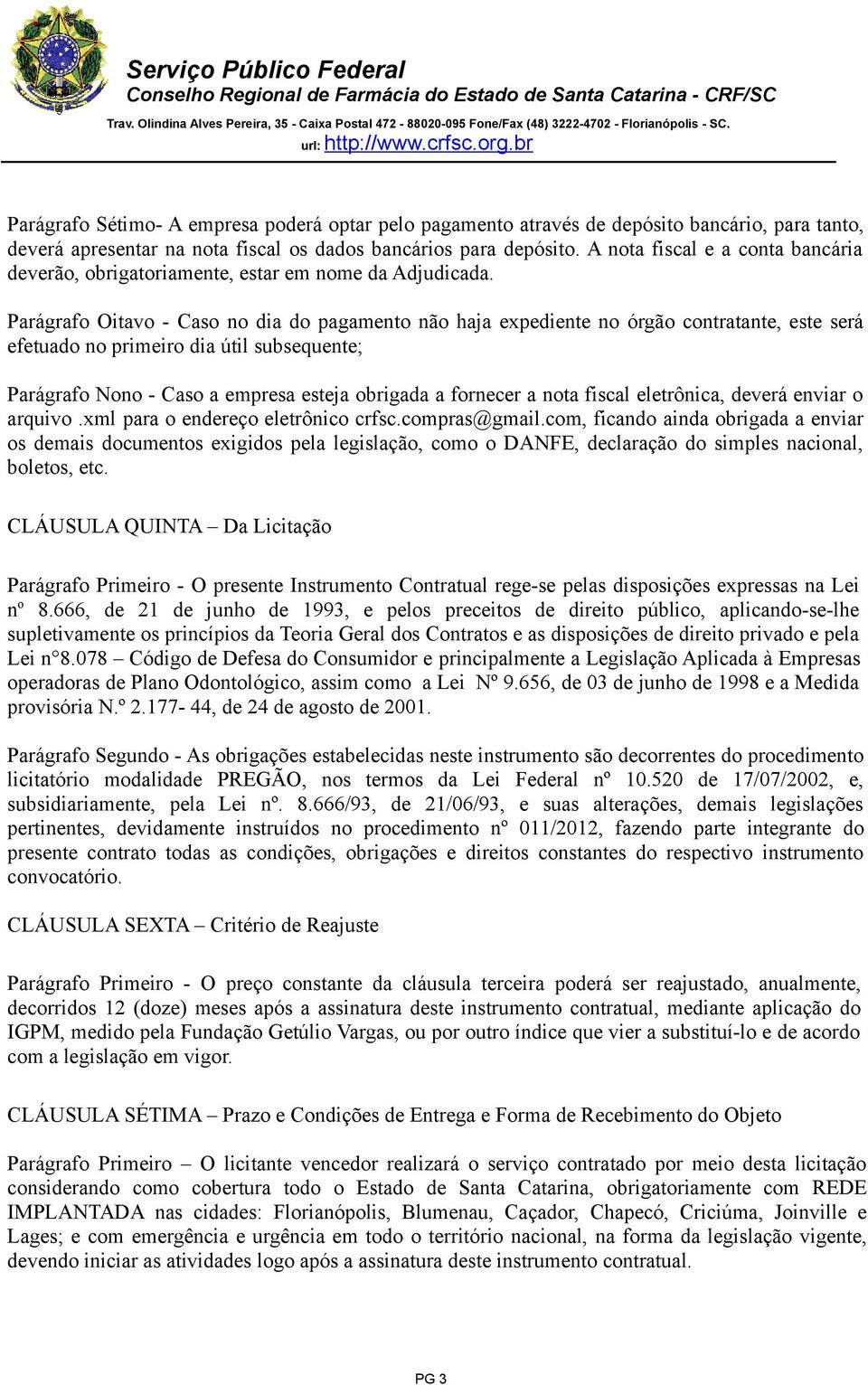 Parágrafo Oitavo - Caso no dia do pagamento não haja expediente no órgão contratante, este será efetuado no primeiro dia útil subsequente; Parágrafo Nono - Caso a empresa esteja obrigada a fornecer a