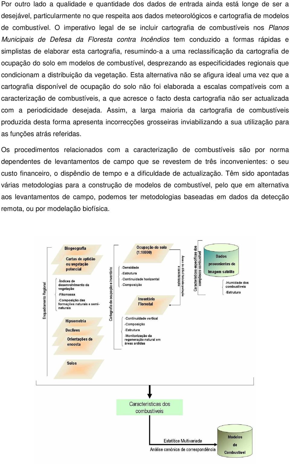 resumindo-a a uma reclassificação da cartografia de ocupação do solo em modelos de combustível, desprezando as especificidades regionais que condicionam a distribuição da vegetação.