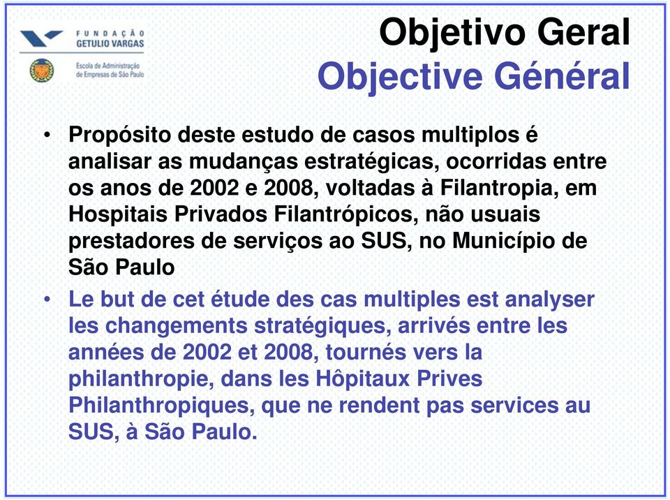 Município de São Paulo Le but de cet étude des cas multiples est analyser les changements stratégiques, arrivés entre les années de