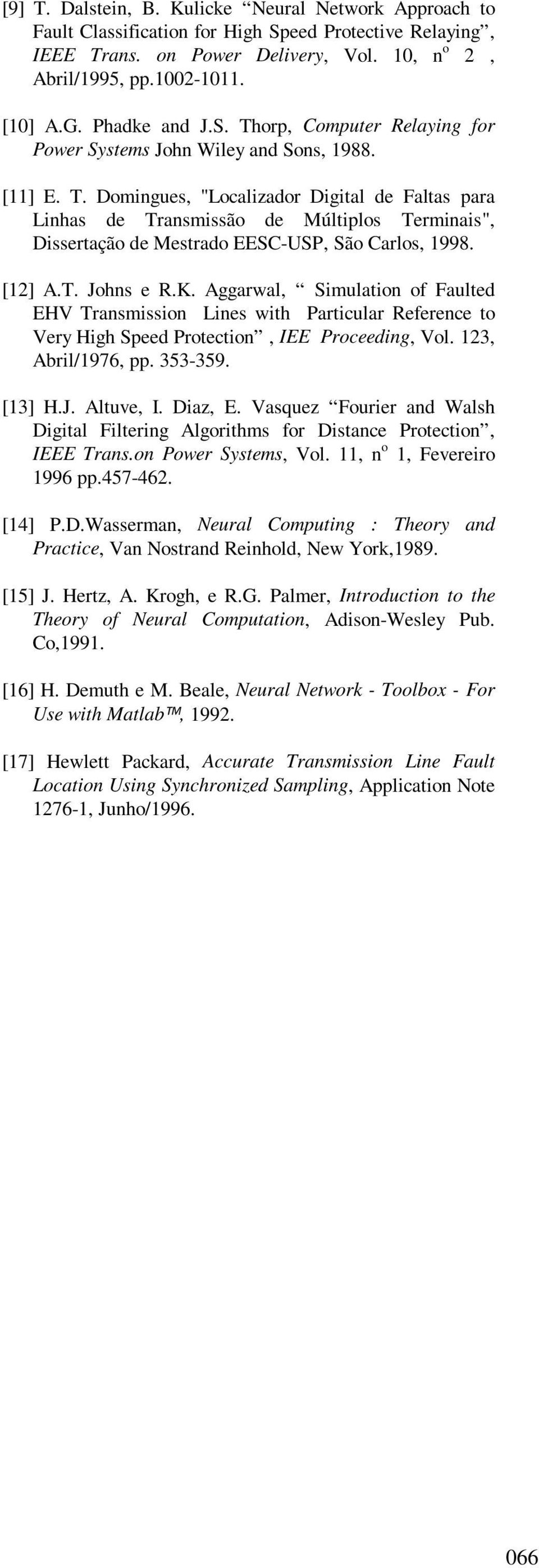 [12] A.T. Johns e R.K. Aggarwal, Simulation of Faulted EHV Transmission Lines with Particular Reference to Very High Speed Protection, IEE Proceeding, Vol. 123, Abril/1976, pp. 353-359. [13] H.J. Altuve, I.