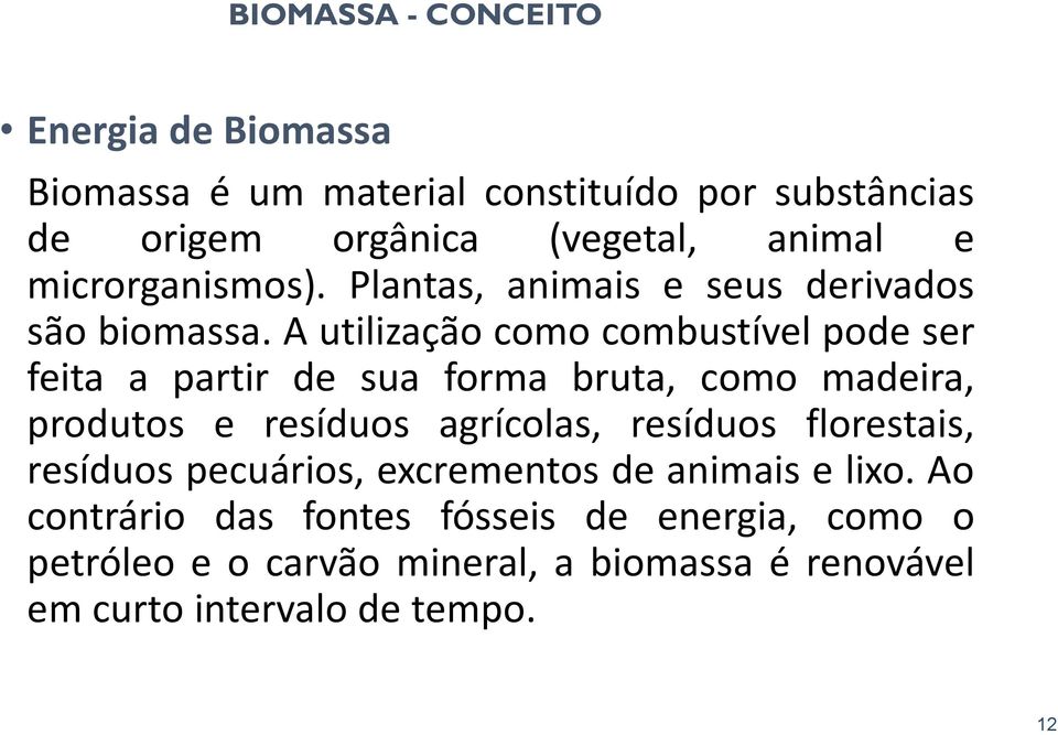 A utilização como combustível pode ser feita a partir de sua forma bruta, como madeira, produtos e resíduos agrícolas, resíduos