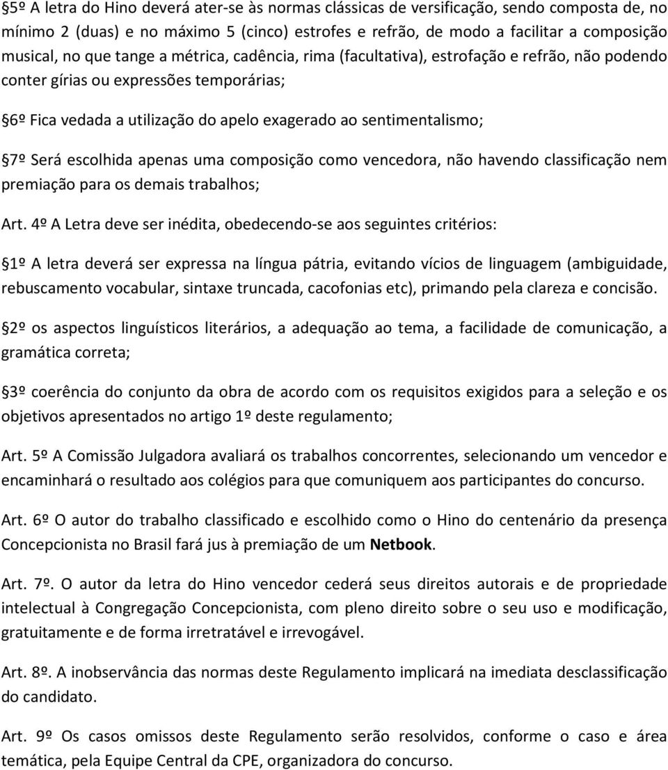 escolhida apenas uma composição como vencedora, não havendo classificação nem premiação para os demais trabalhos; Art.