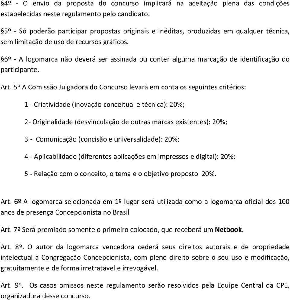 6º - A logomarca não deverá ser assinada ou conter alguma marcação de identificação do participante. Art.