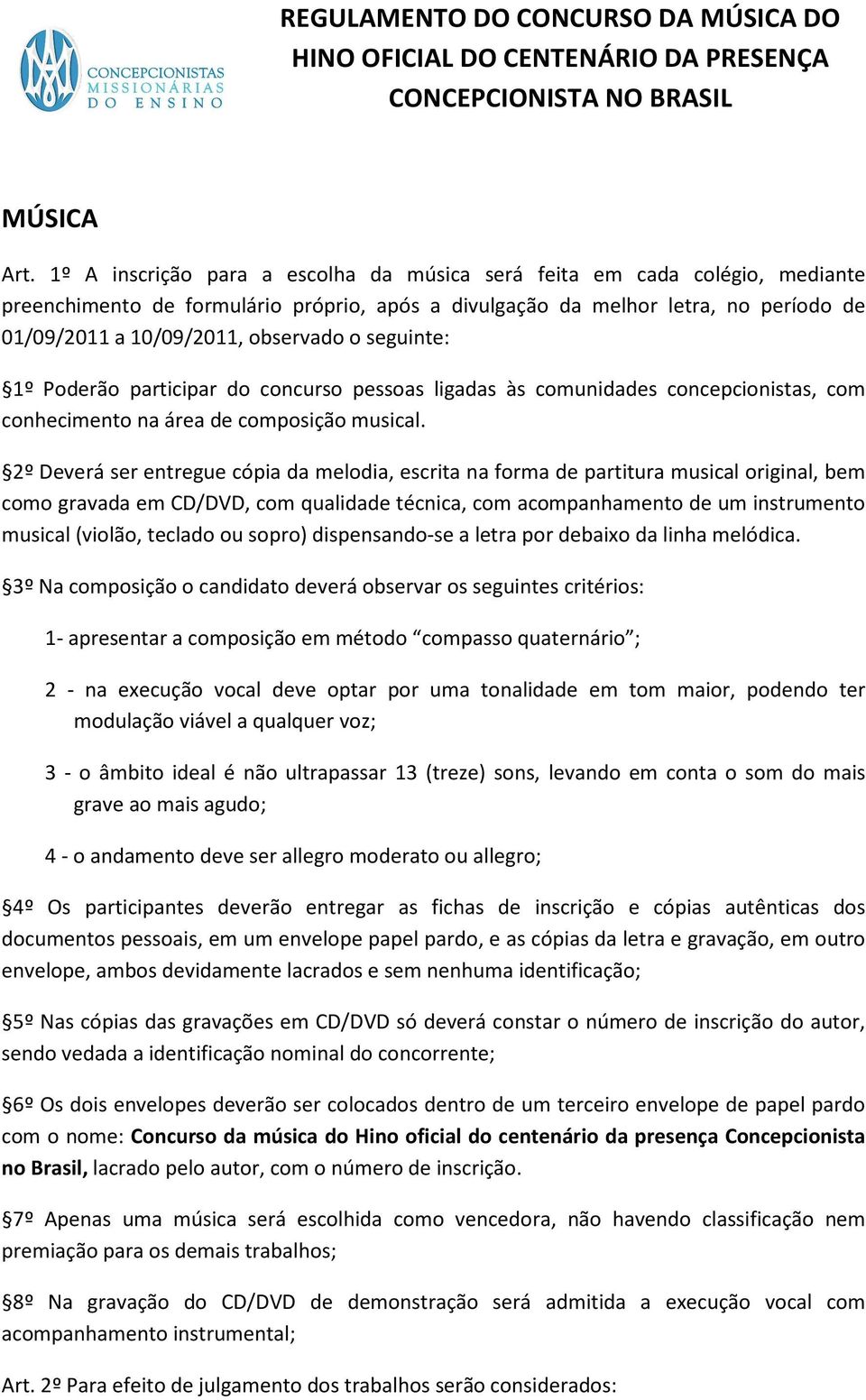 seguinte: 1º Poderão participar do concurso pessoas ligadas às comunidades concepcionistas, com conhecimento na área de composição musical.