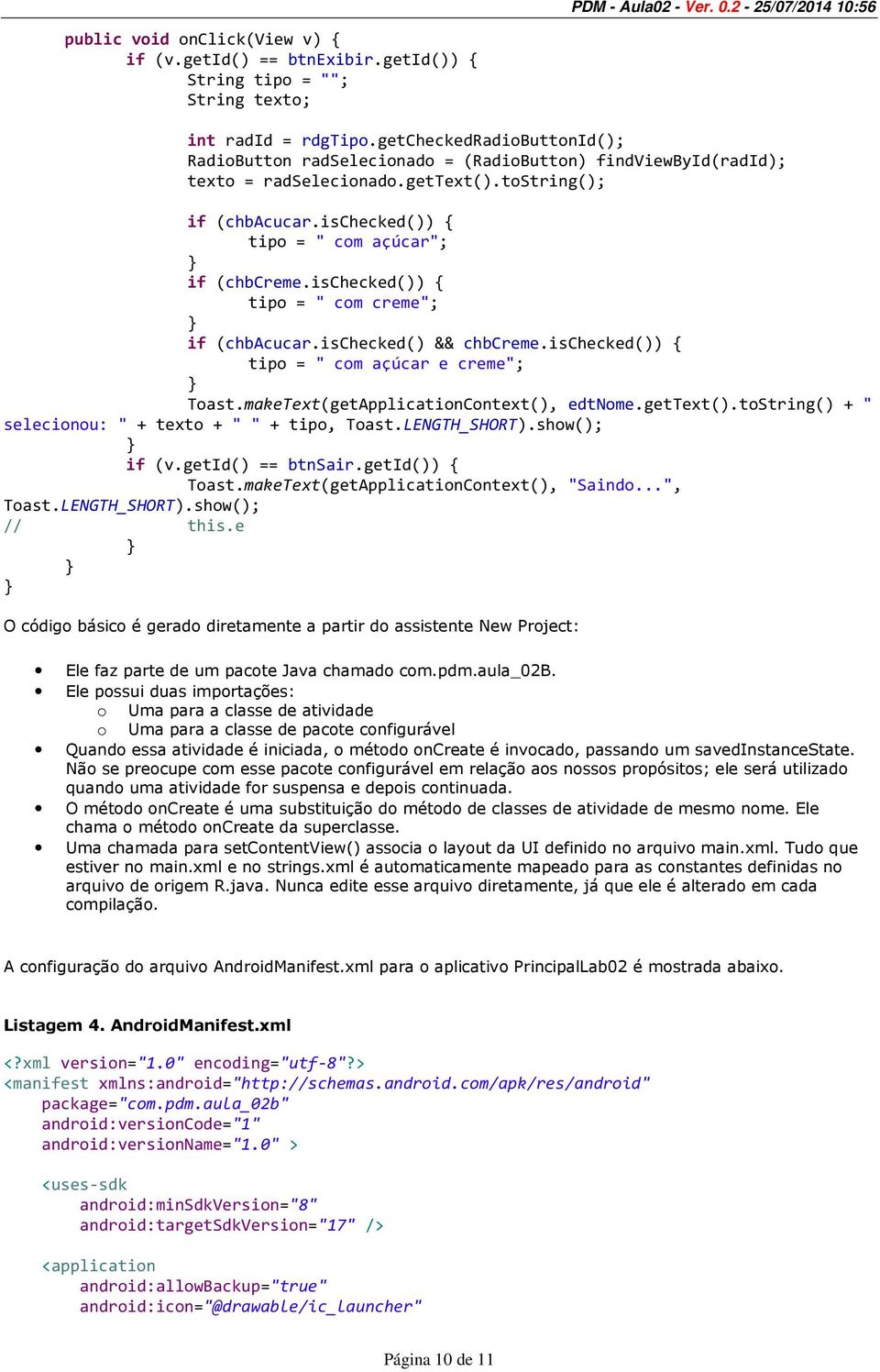 ischecked()) { tipo = " com creme"; if (chbacucar.ischecked() && chbcreme.ischecked()) { tipo = " com açúcar e creme"; Toast.makeText(getApplicationContext(), edtnome.gettext().