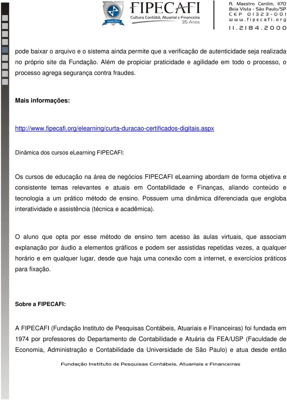 aspx Dinâmica dos cursos elearning FIPECAFI: Os cursos de educação na área de negócios FIPECAFI elearning abordam de forma objetiva e consistente temas relevantes e atuais em Contabilidade e