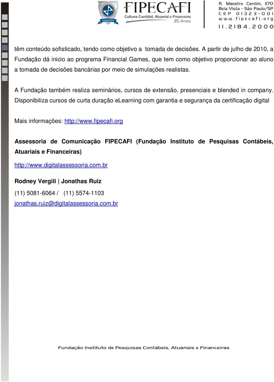 realistas. A Fundação também realiza seminários, cursos de extensão, presenciais e blended in company.