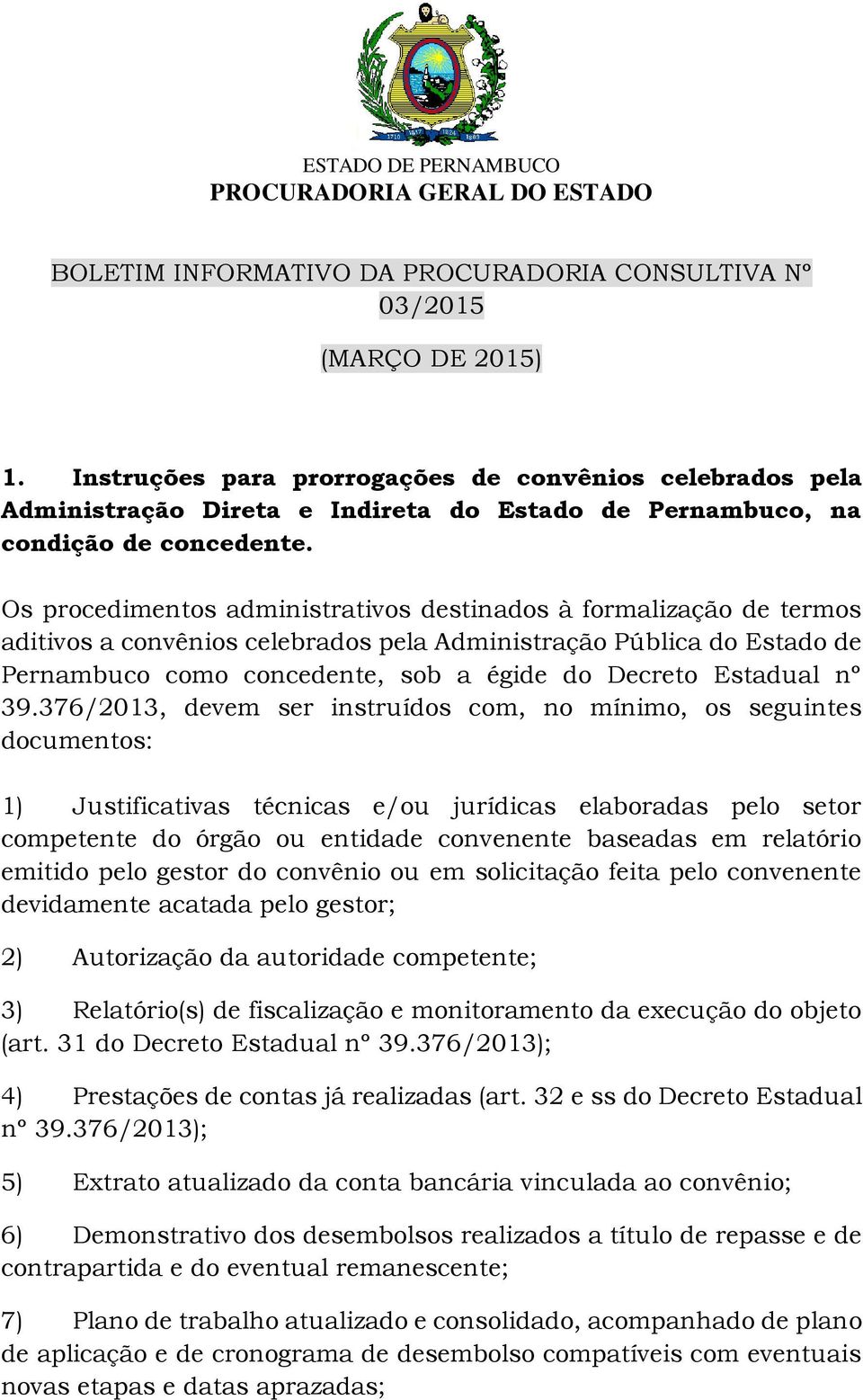 Os procedimentos administrativos destinados à formalização de termos aditivos a convênios celebrados pela Administração Pública do Estado de Pernambuco como concedente, sob a égide do Decreto