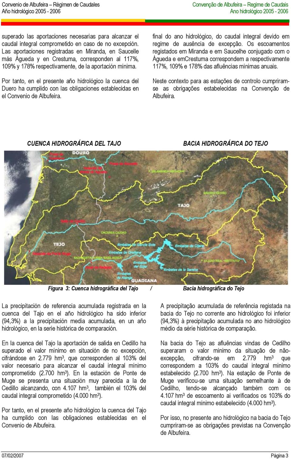 Por tanto, en el presente año hidrológico la cuenca del Duero ha cumplido con las obligaciones establecidas en el Convenio de Albufeira.