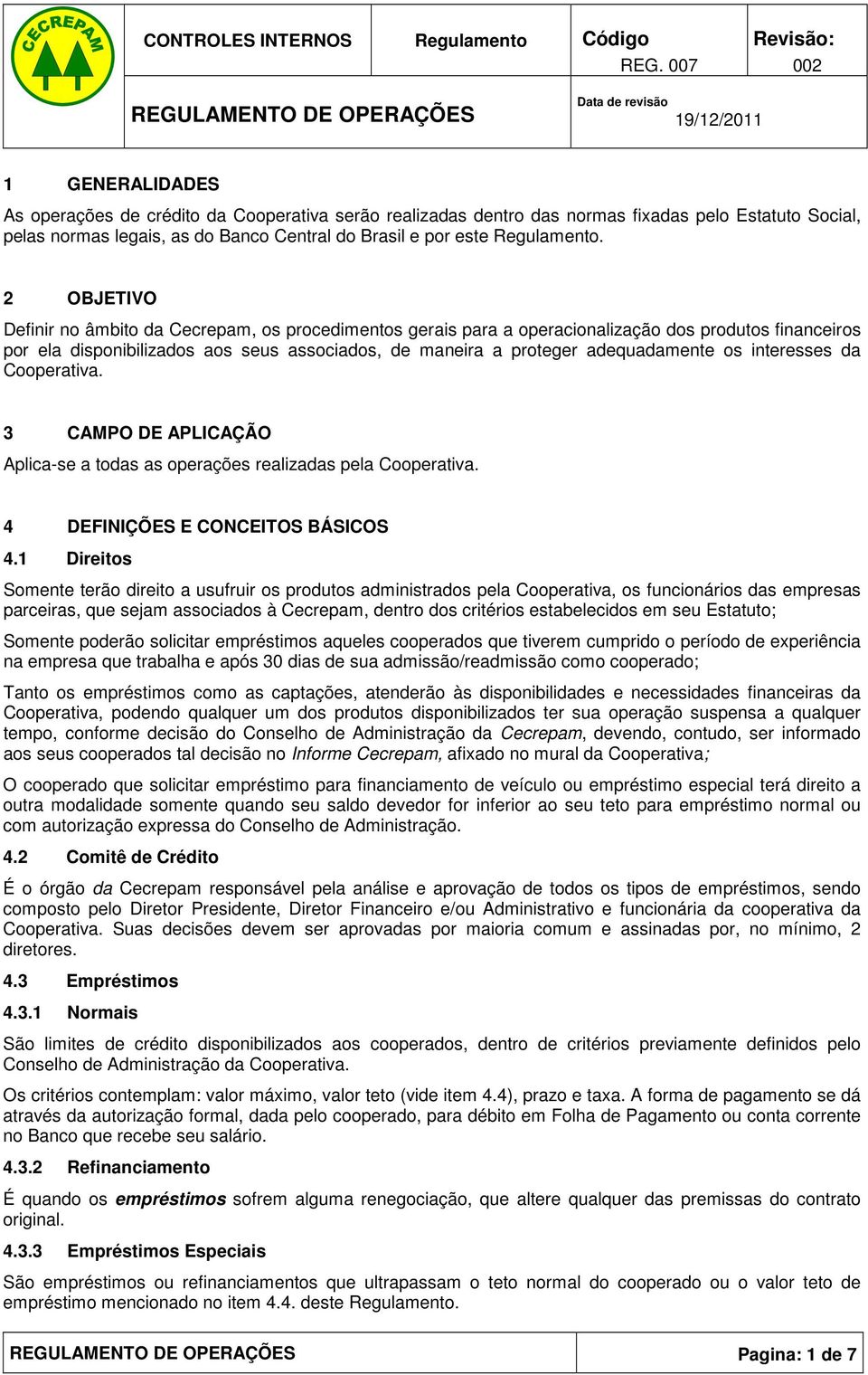 os interesses da Cooperativa. 3 CAMPO DE APLICAÇÃO Aplica-se a todas as operações realizadas pela Cooperativa. 4 DEFINIÇÕES E CONCEITOS BÁSICOS 4.