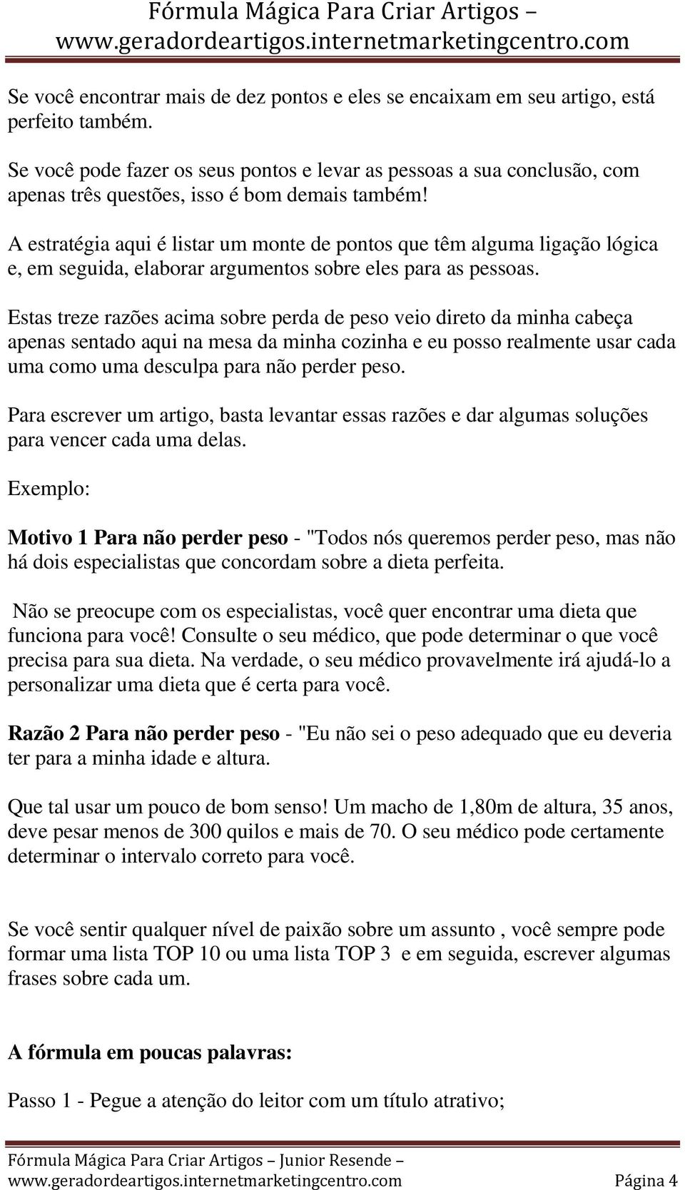 A estratégia aqui é listar um monte de pontos que têm alguma ligação lógica e, em seguida, elaborar argumentos sobre eles para as pessoas.