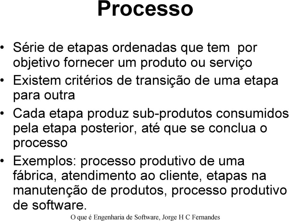 consumidos pela etapa posterior, até que se conclua o processo Exemplos: processo produtivo