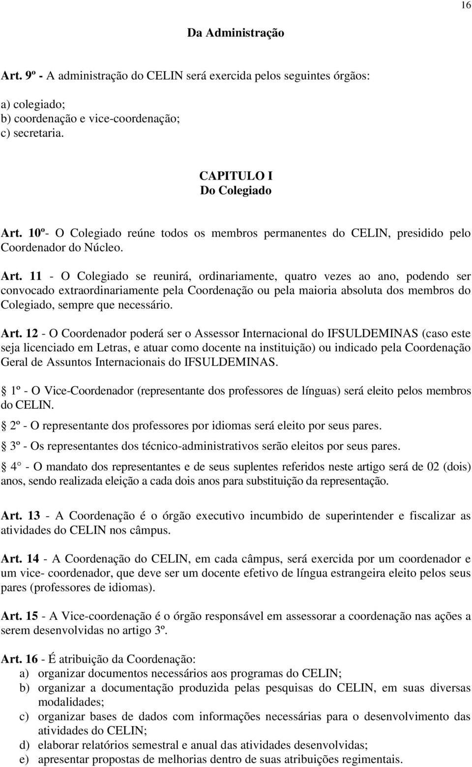 11 - O Colegiado se reunirá, ordinariamente, quatro vezes ao ano, podendo ser convocado extraordinariamente pela Coordenação ou pela maioria absoluta dos membros do Colegiado, sempre que necessário.