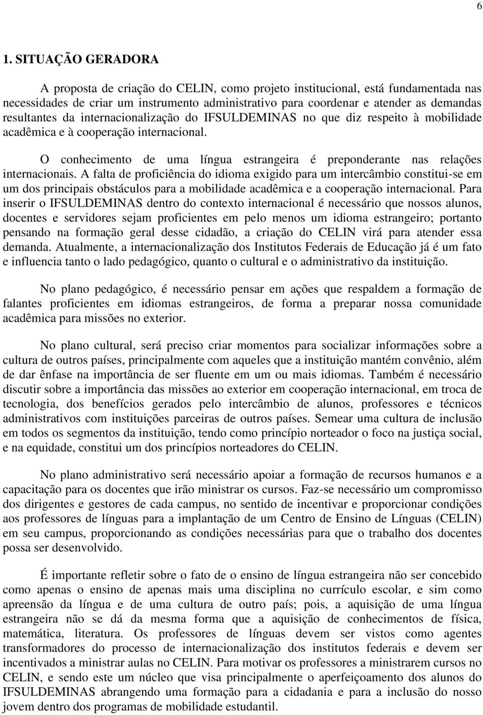 O conhecimento de uma língua estrangeira é preponderante nas relações internacionais.