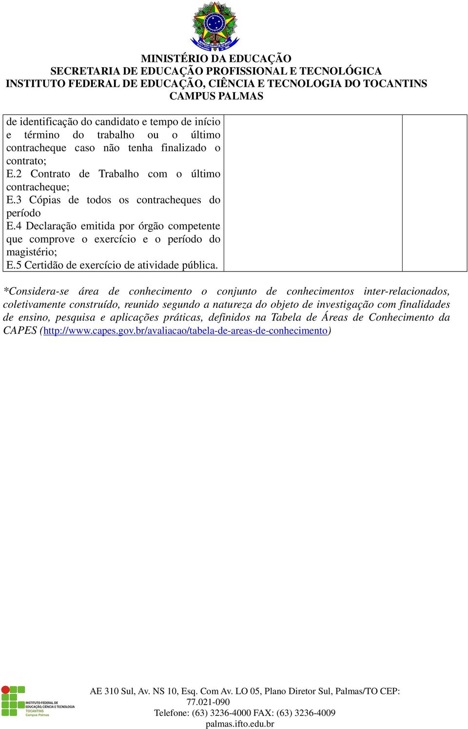 *Considera-se área de conhecimento o conjunto de conhecimentos inter-relacionados, coletivamente construído, reunido segundo a natureza do objeto de investigação com finalidades de ensino, pesquisa e