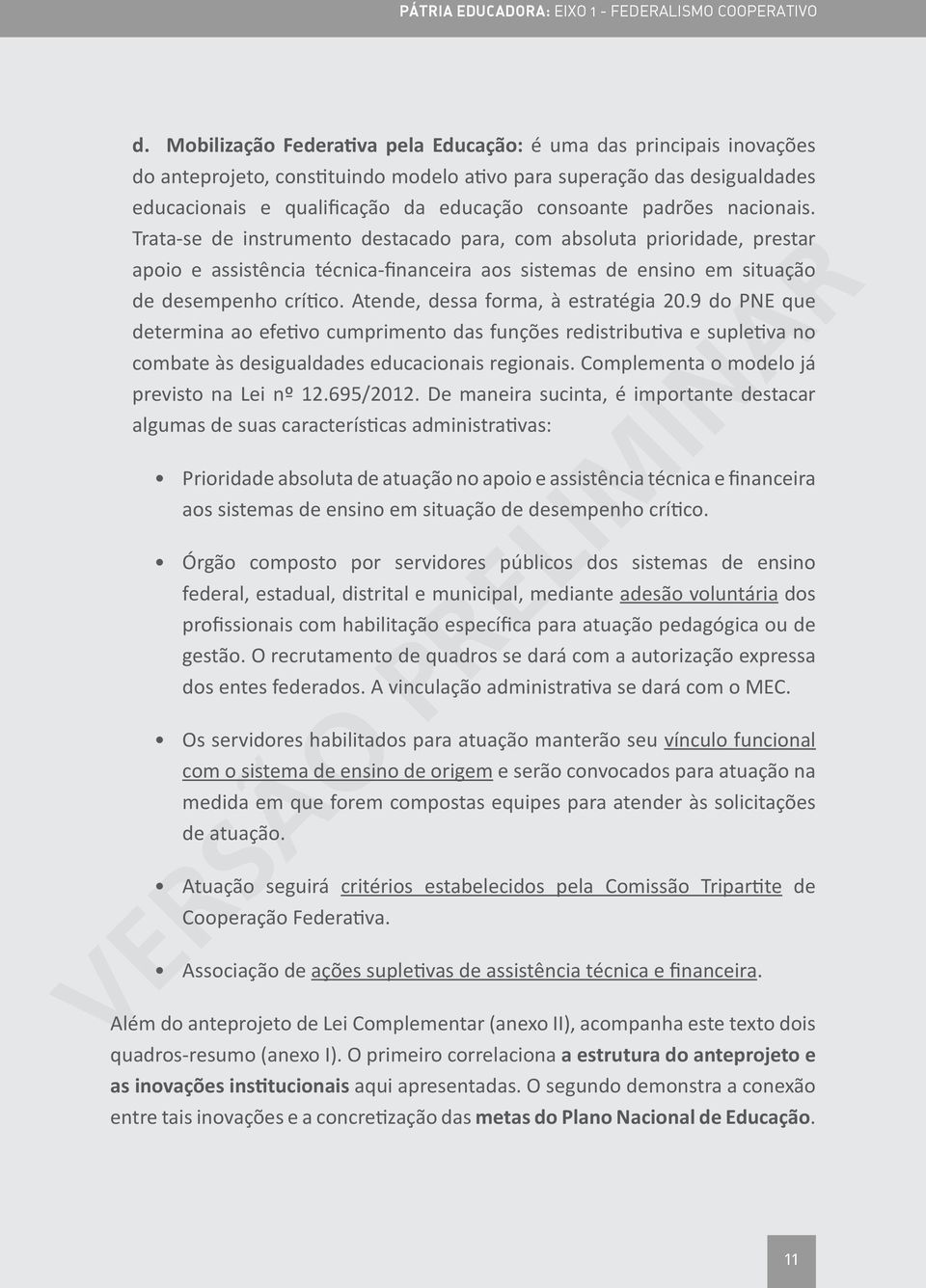 Atende, dessa forma, à estratégia 20.9 do PNE que determina ao efetivo cumprimento das funções redistributiva e supletiva no combate às desigualdades educacionais regionais.