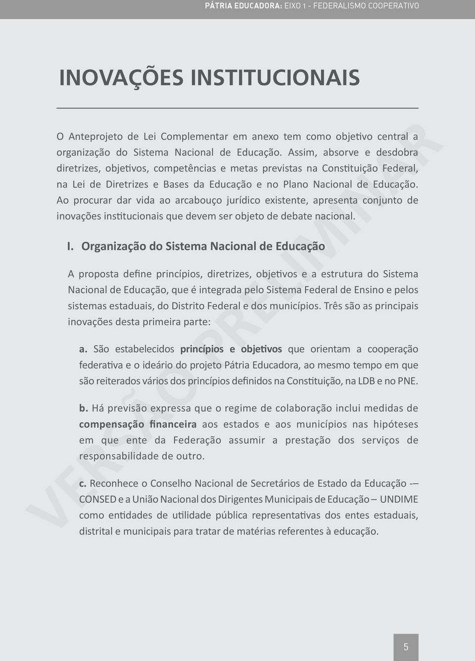 Ao procurar dar vida ao arcabouço jurídico existente, apresenta conjunto de inovações institucionais que devem ser objeto de debate nacional. I.