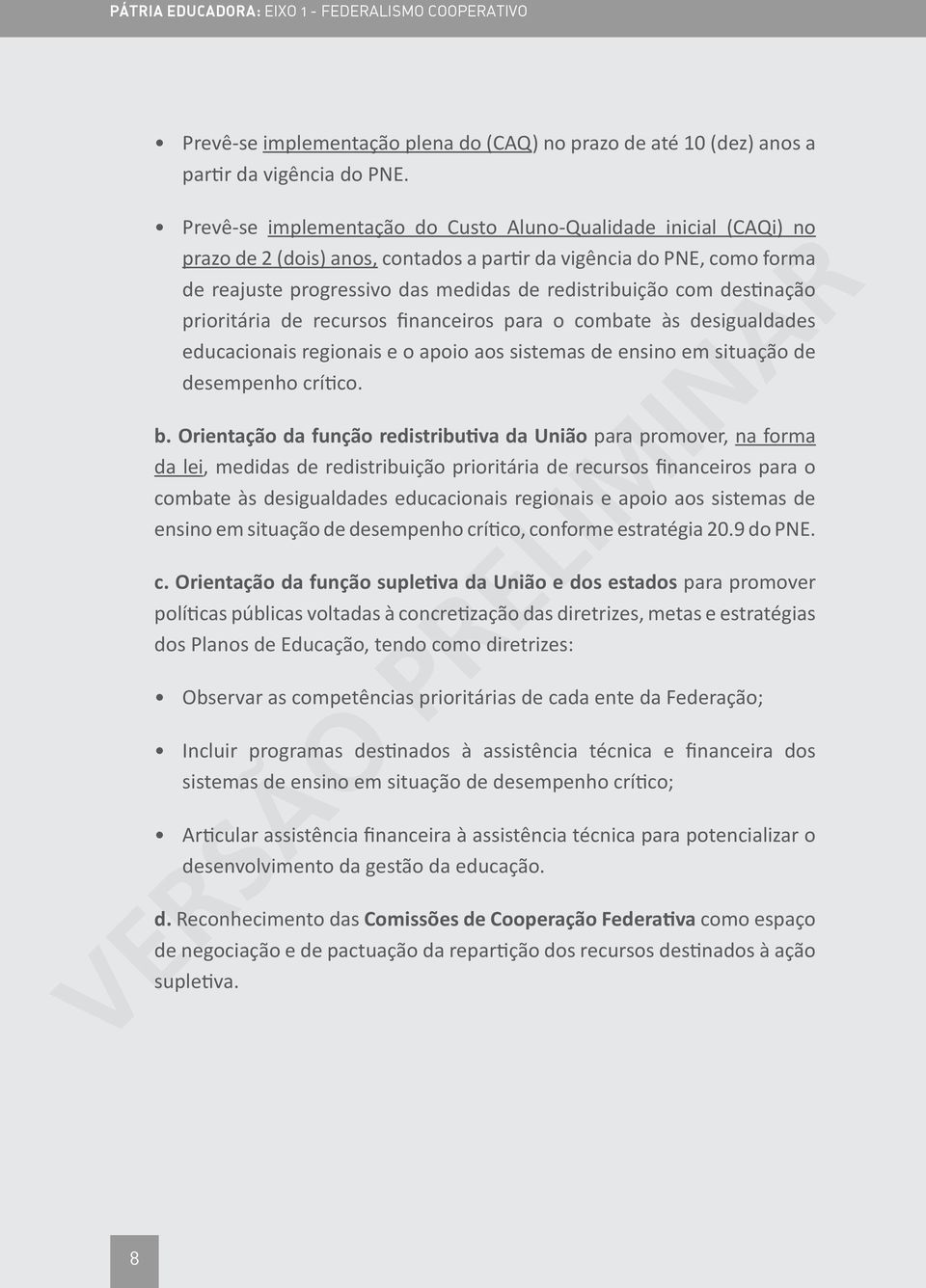 destinação prioritária de recursos financeiros para o combate às desigualdades educacionais regionais e o apoio aos sistemas de ensino em situação de desempenho crítico. b.