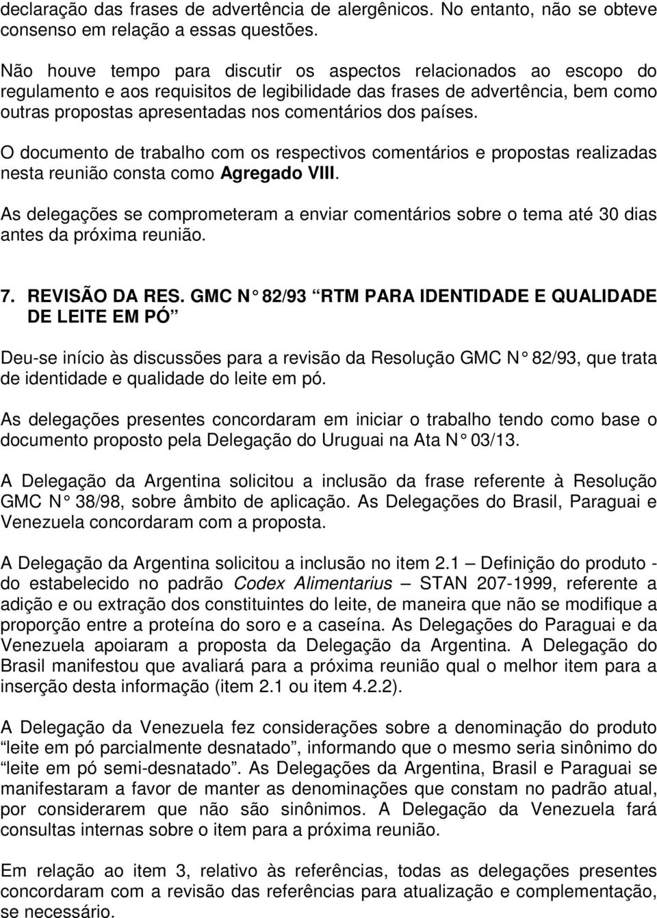 países. O documento de trabalho com os respectivos comentários e propostas realizadas nesta reunião consta como Agregado VIII.