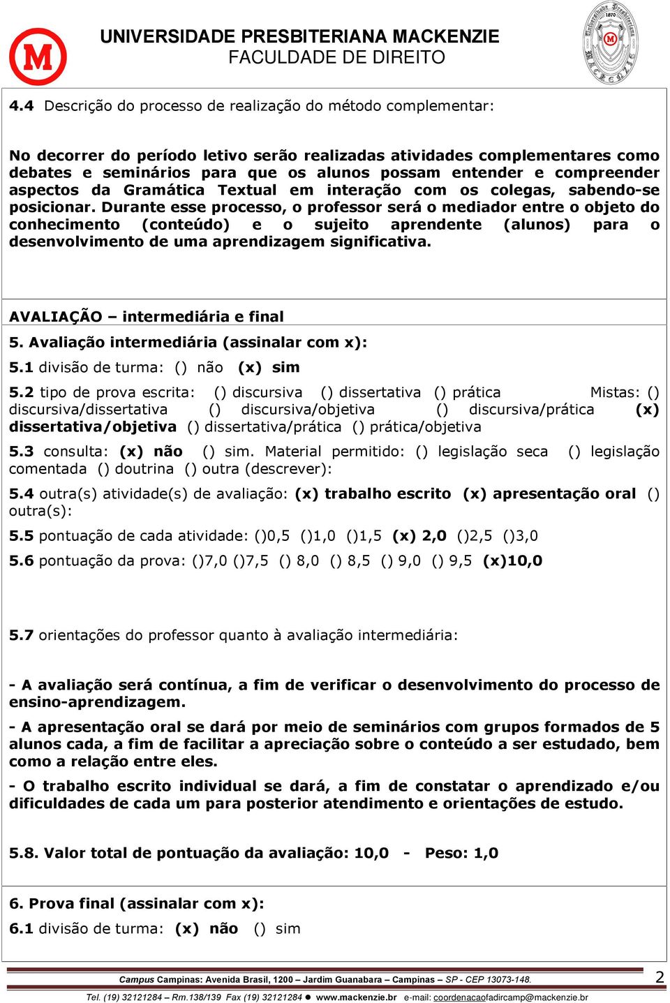 Durante esse processo, o professor será o mediador entre o objeto do conhecimento (conteúdo) e o sujeito aprendente (alunos) para o desenvolvimento de uma aprendizagem significativa.