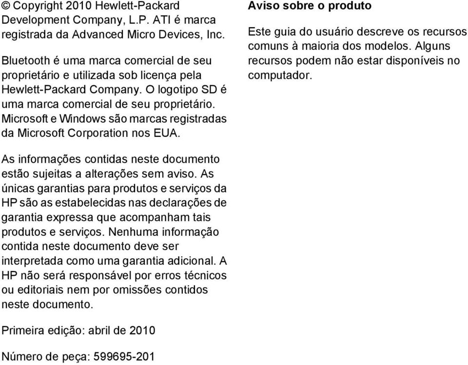 Microsoft e Windows são marcas registradas da Microsoft Corporation nos EUA. Aviso sobre o produto Este guia do usuário descreve os recursos comuns à maioria dos modelos.