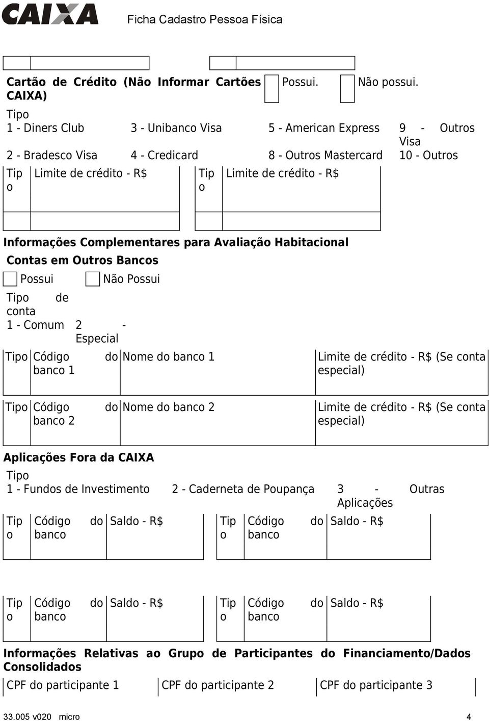 Avaliaçã Habitacinal Cntas em Outrs Bancs Pssui Nã Pssui de cnta 1 - Cmum 2 - Especial Códig d banc 1 Nme d banc 1 Limite de crédit - (Se cnta especial) Códig d banc 2 Nme d banc 2 Limite de crédit -