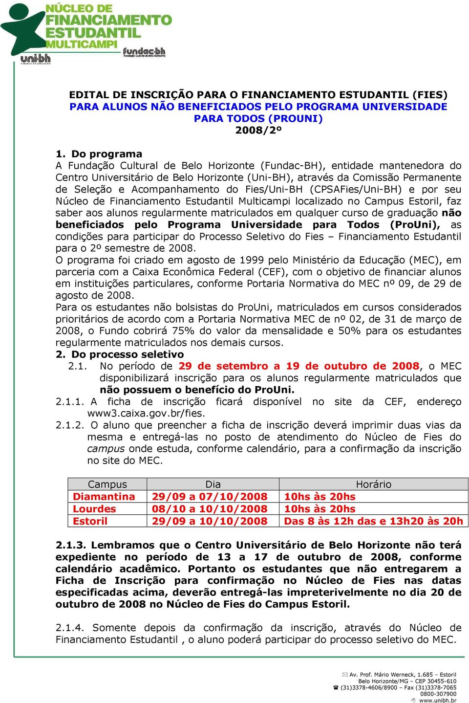 Fies/Uni-BH (CPSAFies/Uni-BH) e por seu Núcleo de Financiamento Estudantil Multicampi localizado no Campus Estoril, faz saber aos alunos regularmente matriculados em qualquer curso de graduação não