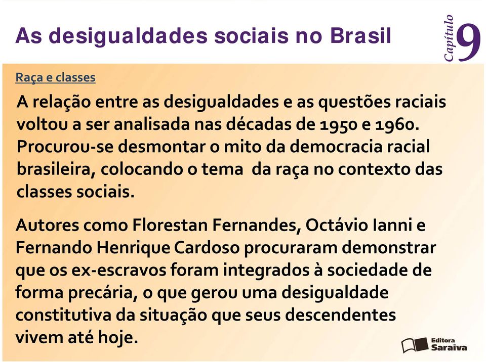 Autores como Florestan Fernandes, Octávio Ianni e Fernando Henrique Cardoso procuraram demonstrar que os ex escravos foram