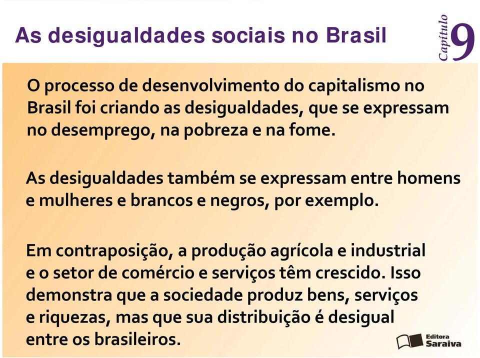 As desigualdades também se expressam entre homens e mulheres e brancos e negros, por exemplo.