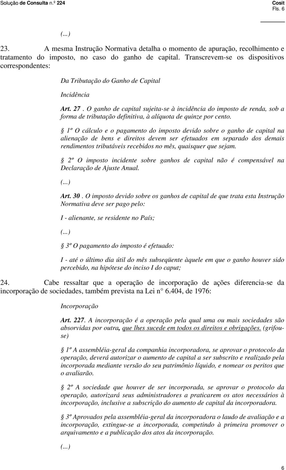 O ganho de capital sujeita-se à incidência do imposto de renda, sob a forma de tributação definitiva, à alíquota de quinze por cento.