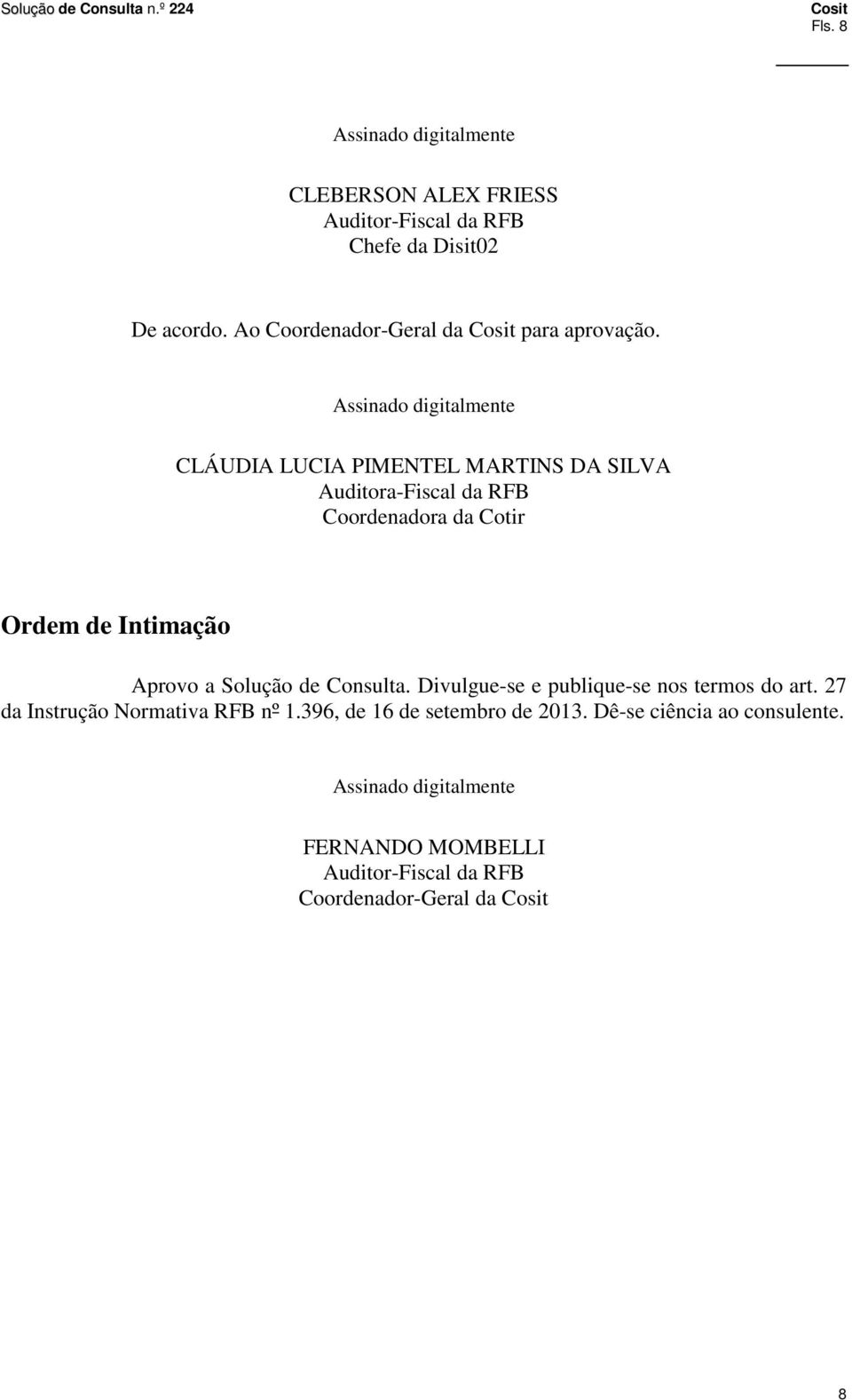 Assinado digitalmente CLÁUDIA LUCIA PIMENTEL MARTINS DA SILVA Auditora-Fiscal da RFB Coordenadora da Cotir Ordem de Intimação