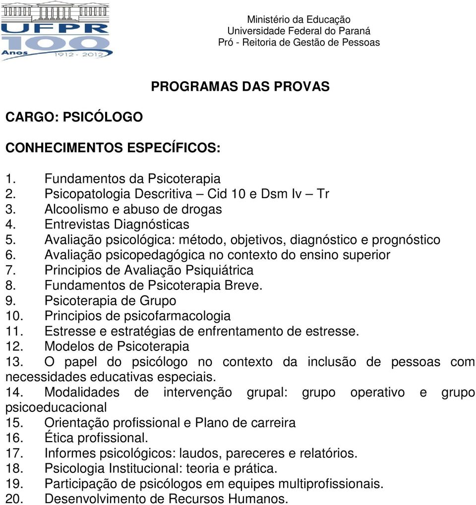 Fundamentos de Psicoterapia Breve. 9. Psicoterapia de Grupo 10. Principios de psicofarmacologia 11. Estresse e estratégias de enfrentamento de estresse. 12. Modelos de Psicoterapia 13.