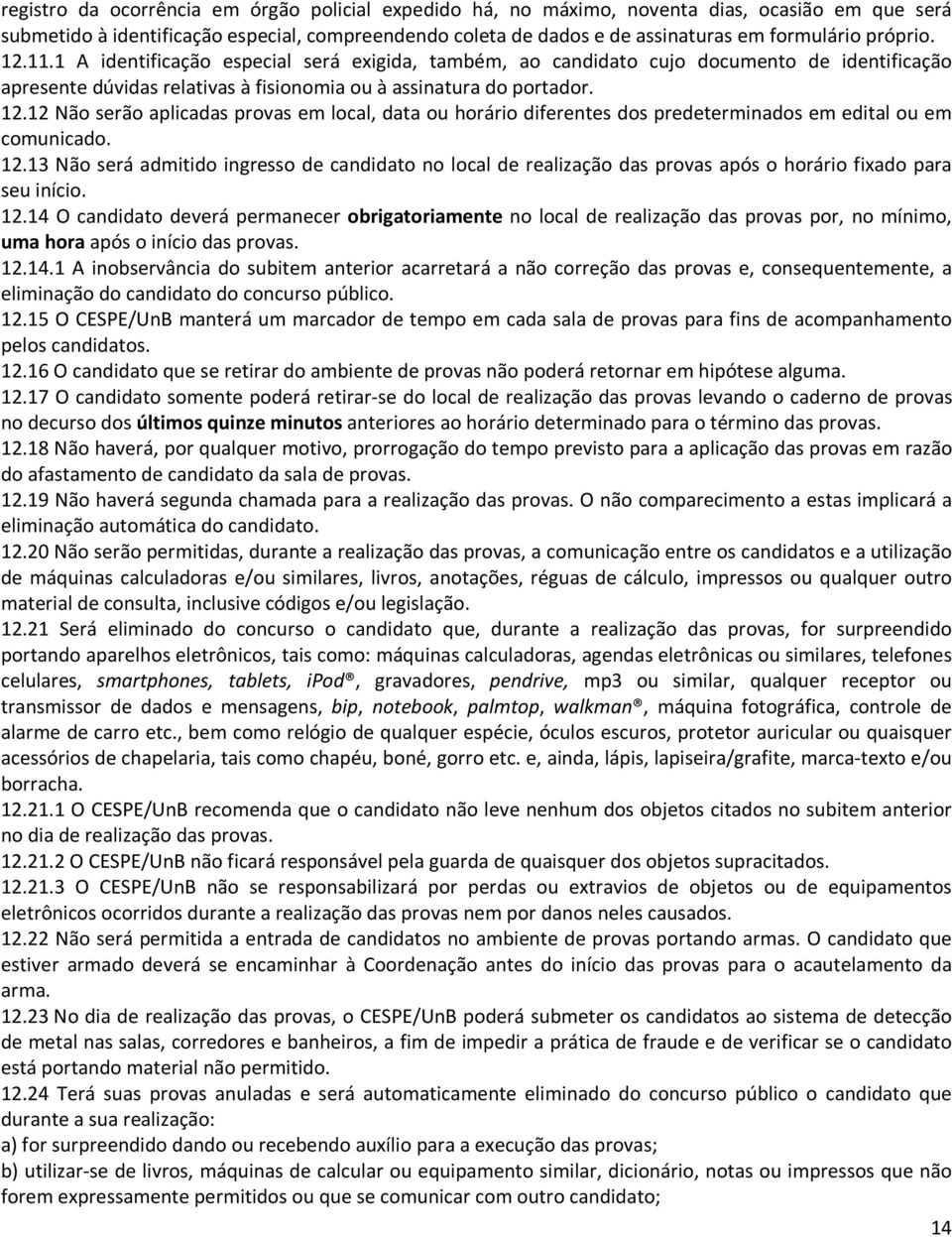 12.13 Não será admitido ingresso de candidato no local de realização das provas após o horário fixado para seu início. 12.