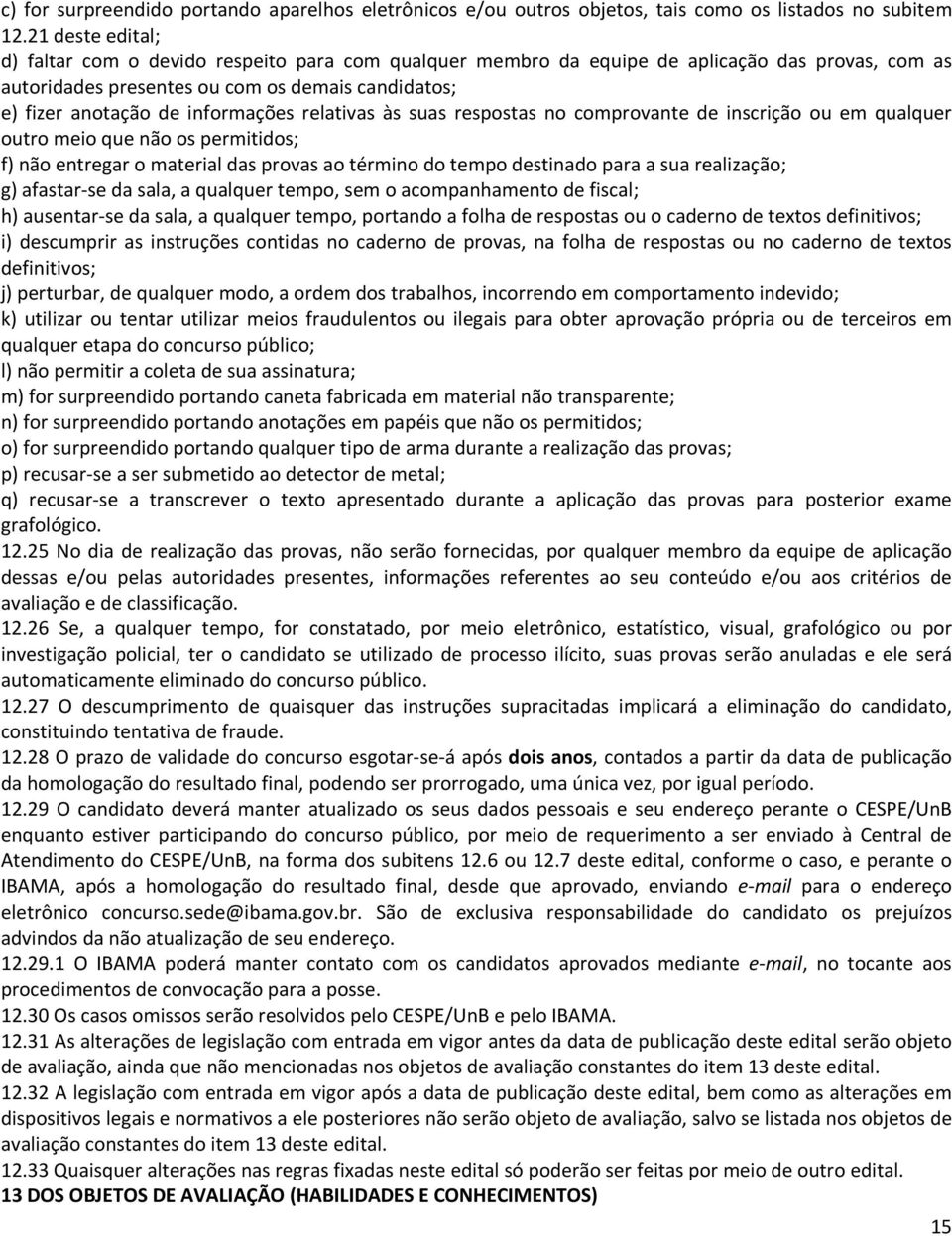 relativas às suas respostas no comprovante de inscrição ou em qualquer outro meio que não os permitidos; f) não entregar o material das provas ao término do tempo destinado para a sua realização; g)