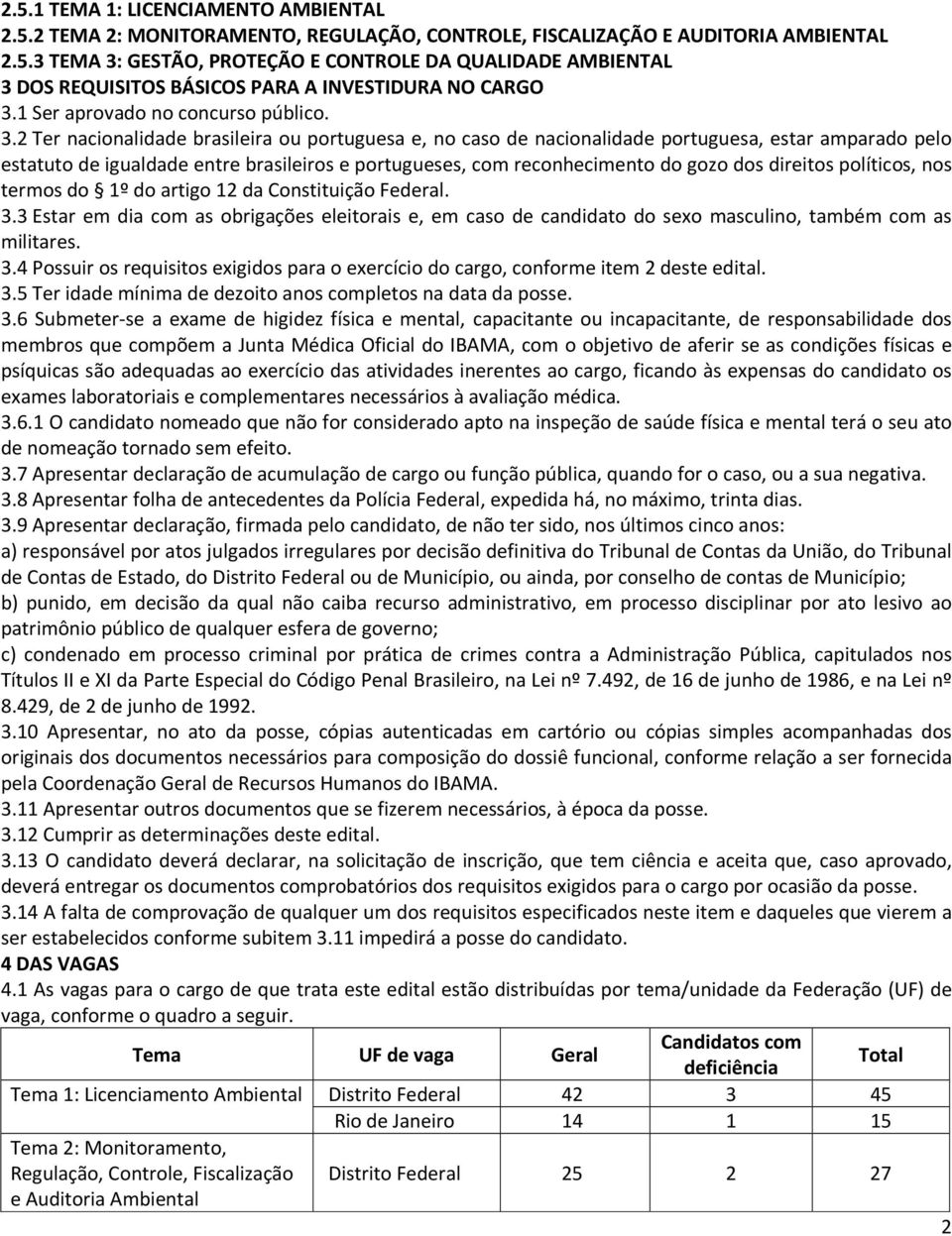 2 Ter nacionalidade brasileira ou portuguesa e, no caso de nacionalidade portuguesa, estar amparado pelo estatuto de igualdade entre brasileiros e portugueses, com reconhecimento do gozo dos direitos