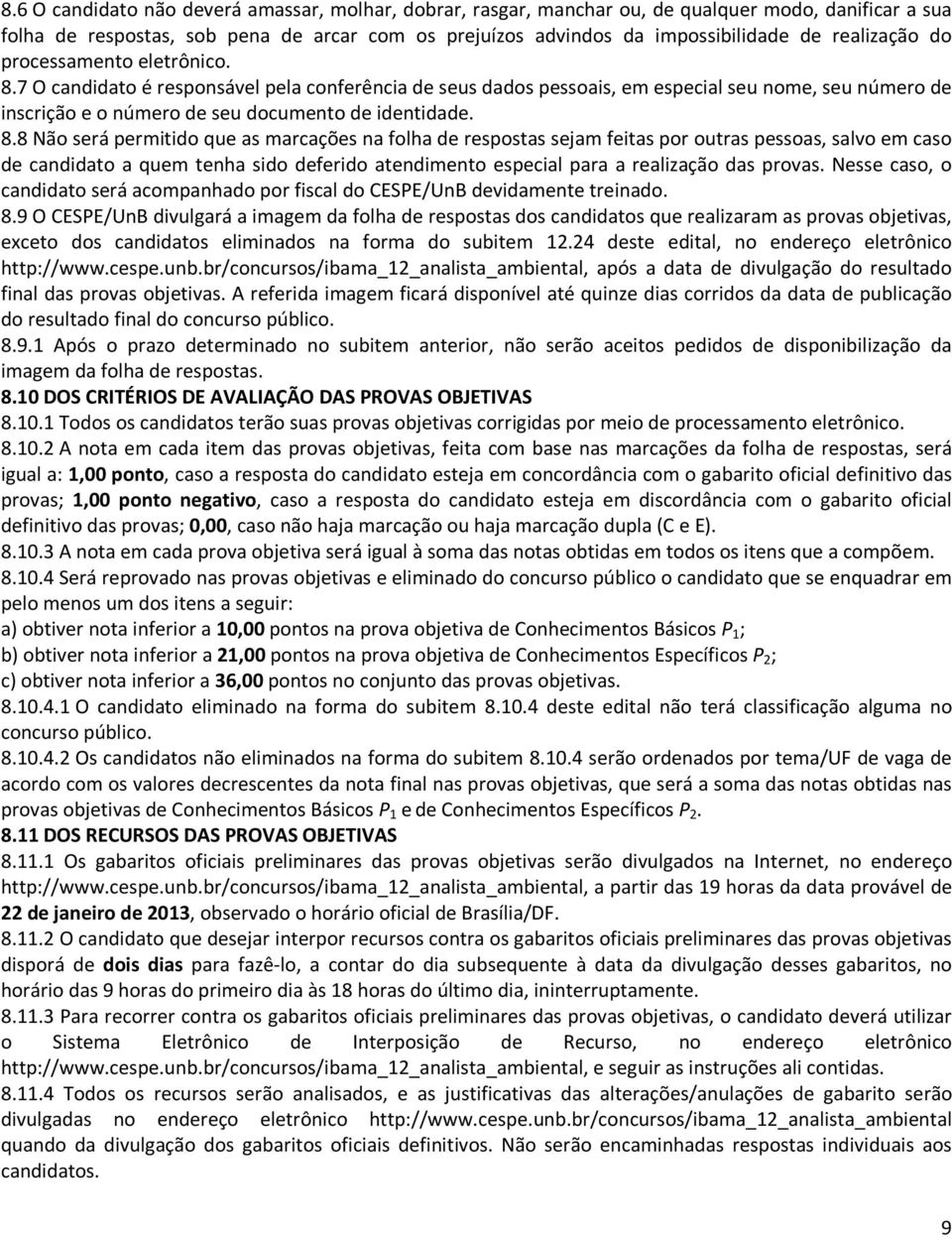 8.8 Não será permitido que as marcações na folha de respostas sejam feitas por outras pessoas, salvo em caso de candidato a quem tenha sido deferido atendimento especial para a realização das provas.