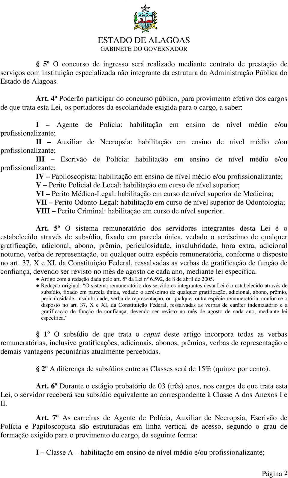 ensino de nível médio e/ou profissionalizante; II uxiliar de Necropsia: habilitação em ensino de nível médio e/ou profissionalizante; III Escrivão de Polícia: habilitação em ensino de nível médio