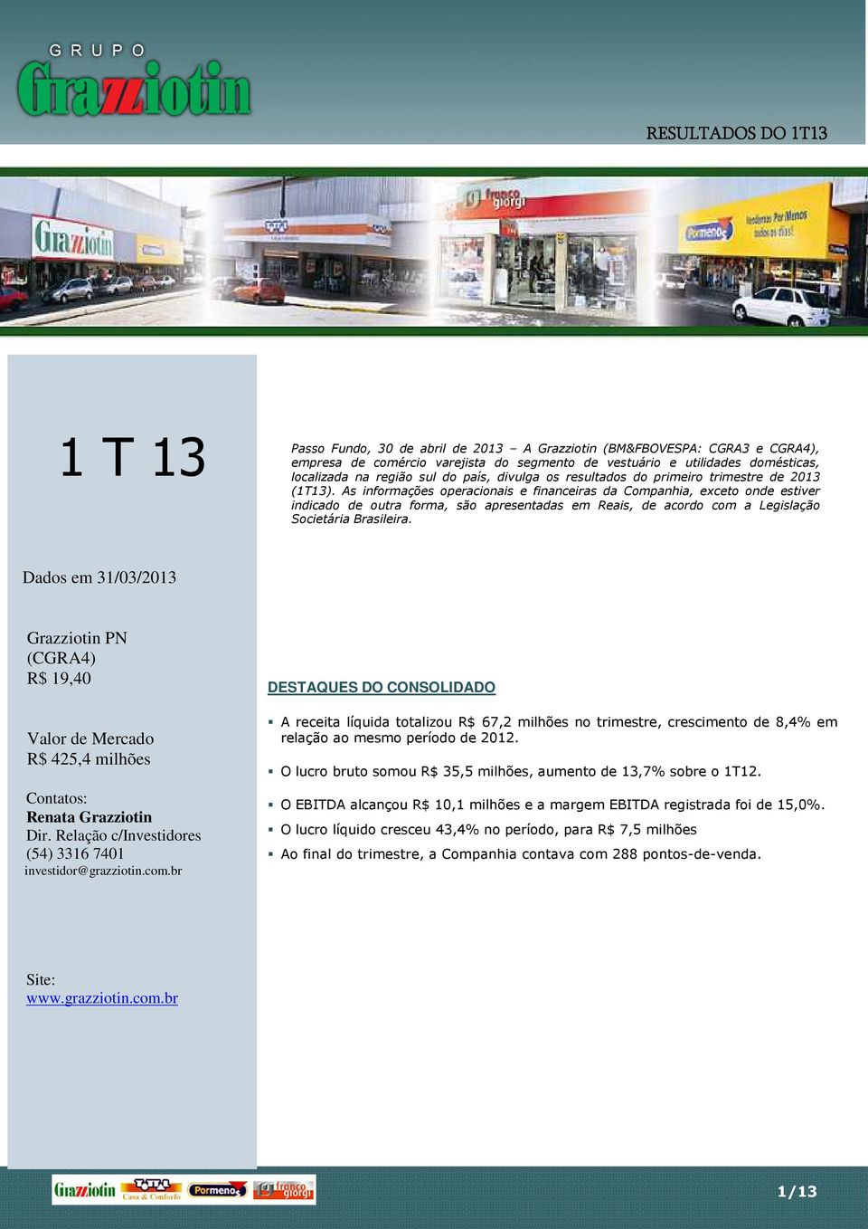 As informações operacionais e financeiras da Companhia, exceto onde estiver indicado de outra forma, são apresentadas em Reais, de acordo com a Legislação Societária Brasileira.