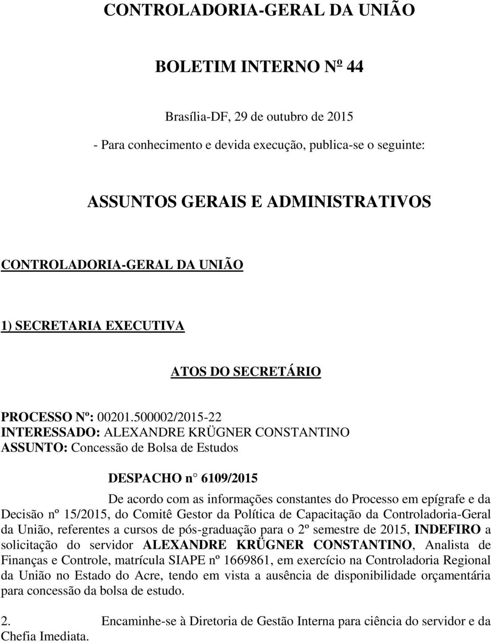 500002/2015-22 INTERESSADO: ALEXANDRE KRÜGNER CONSTANTINO ASSUNTO: Concessão de Bolsa de Estudos DESPACHO n 6109/2015 De acordo com as informações constantes do Processo em epígrafe e da Decisão nº