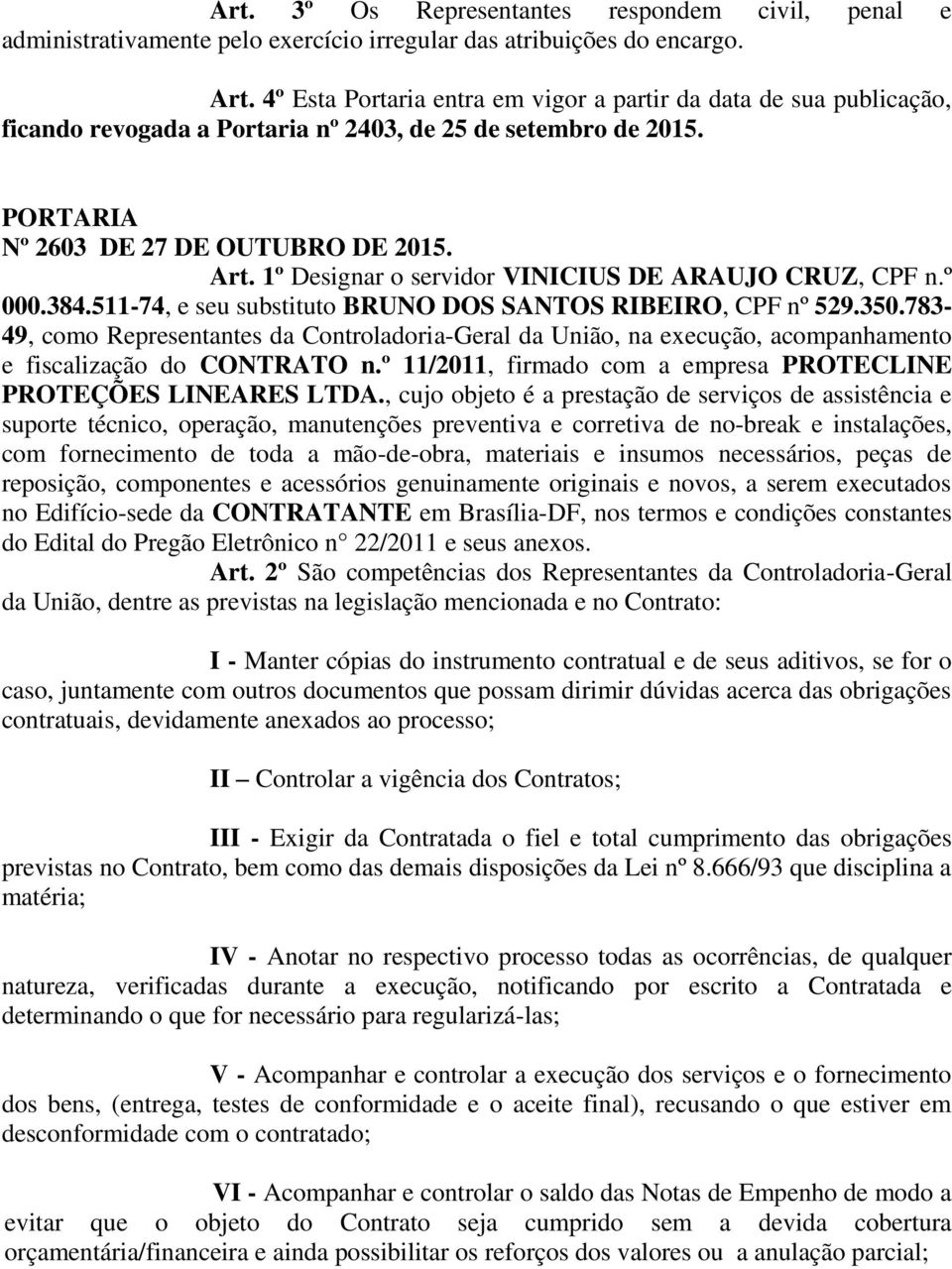 1º Designar o servidor VINICIUS DE ARAUJO CRUZ, CPF n.º 000.384.511-74, e seu substituto BRUNO DOS SANTOS RIBEIRO, CPF nº 529.350.