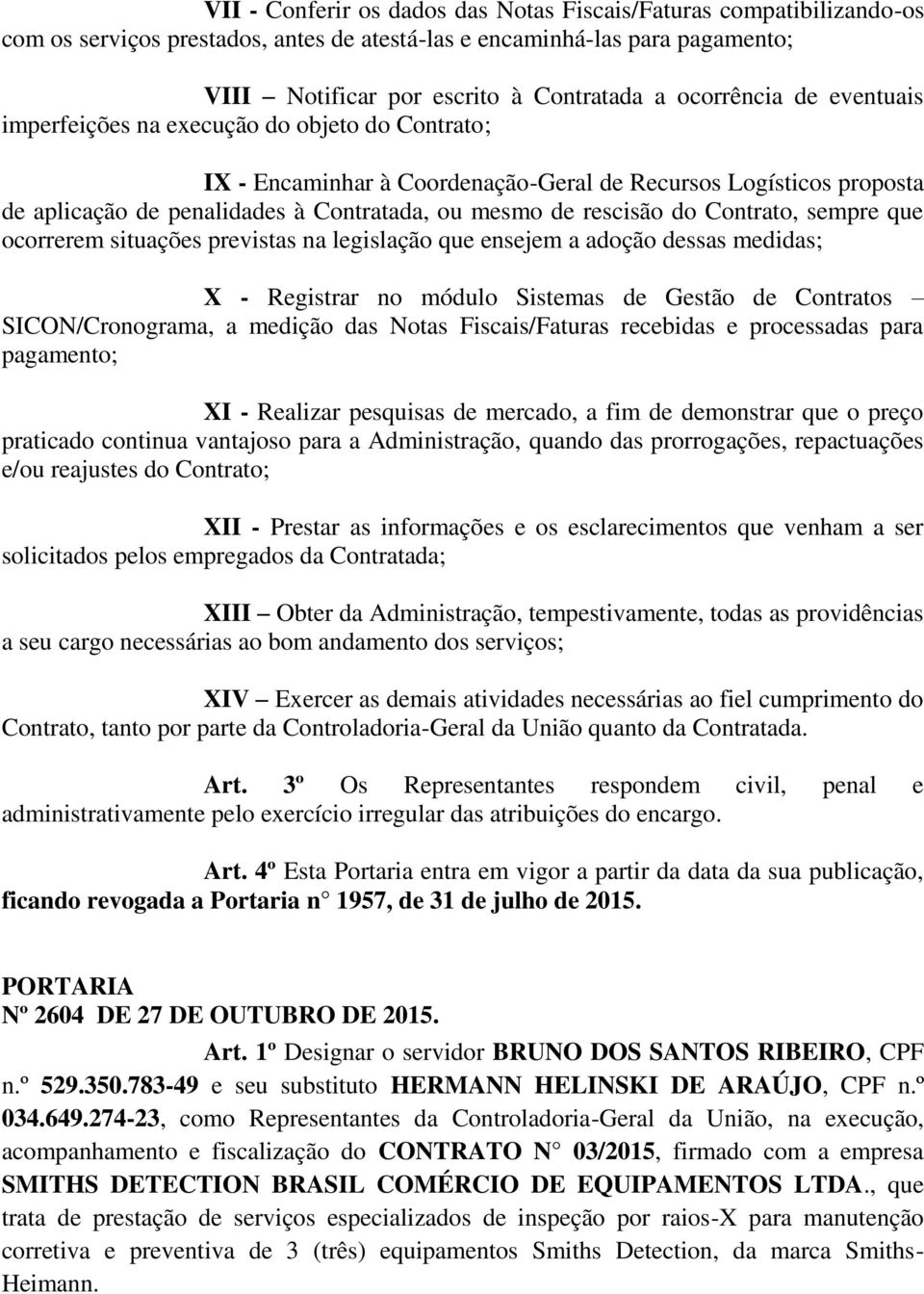 rescisão do Contrato, sempre que ocorrerem situações previstas na legislação que ensejem a adoção dessas medidas; X - Registrar no módulo Sistemas de Gestão de Contratos SICON/Cronograma, a medição