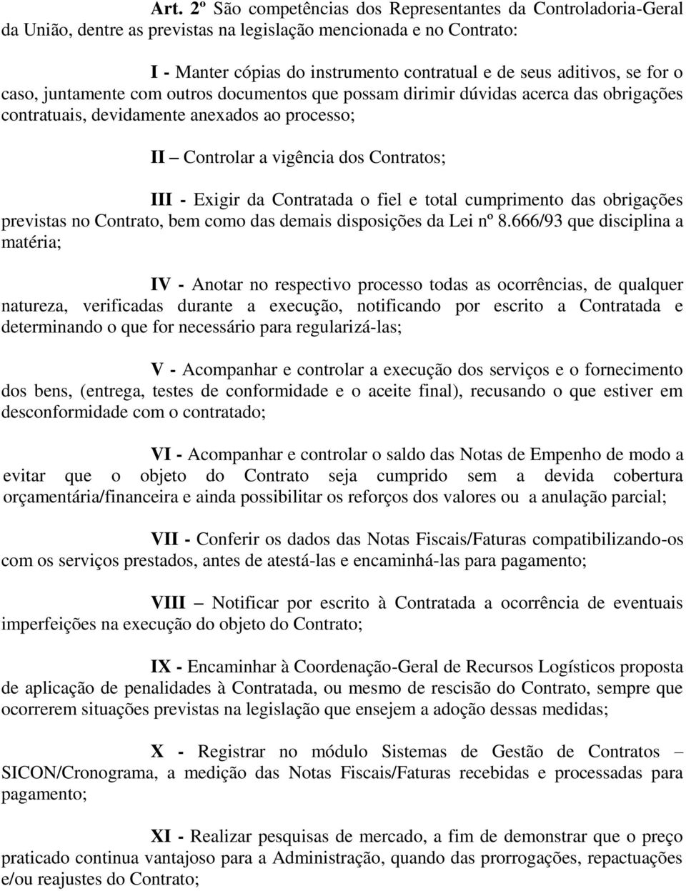 Exigir da Contratada o fiel e total cumprimento das obrigações previstas no Contrato, bem como das demais disposições da Lei nº 8.