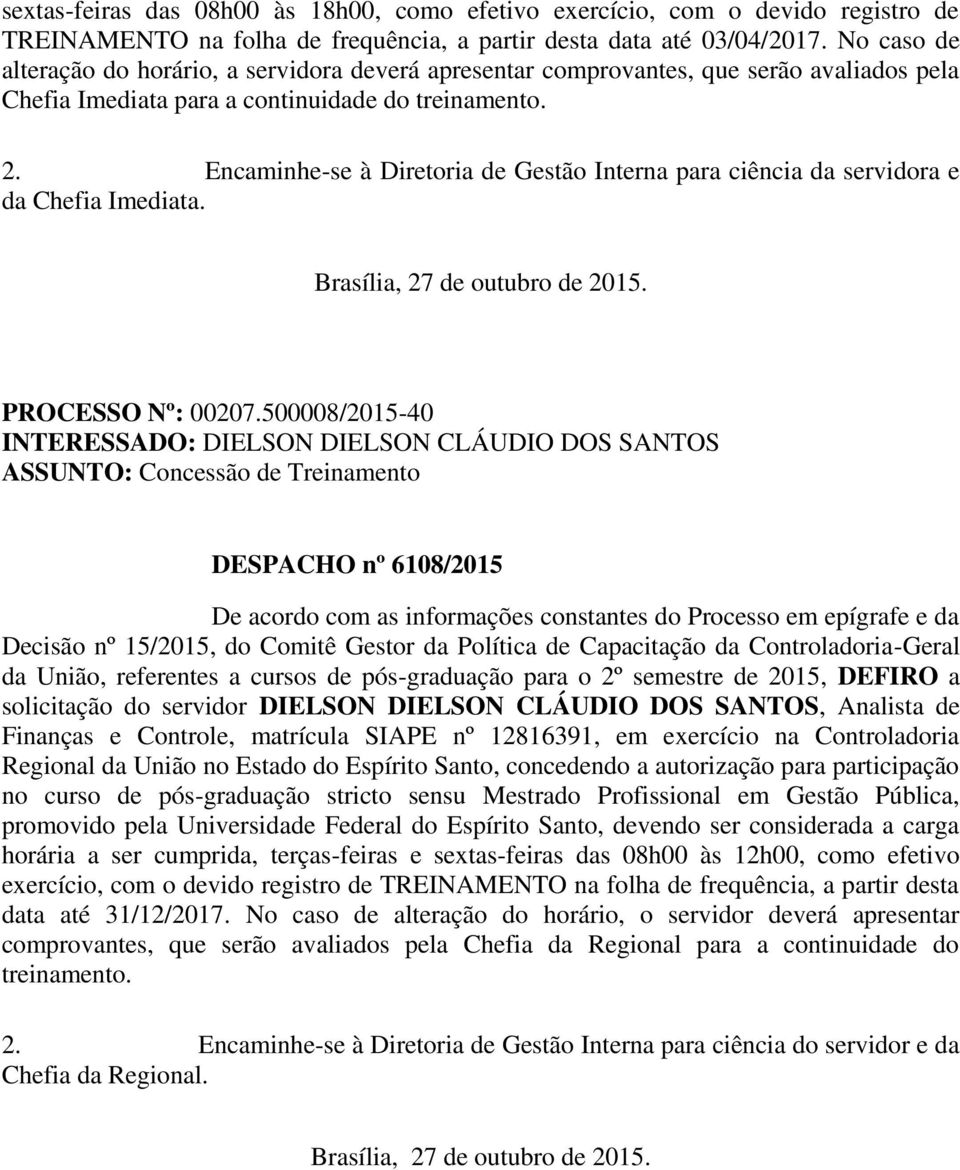 Encaminhe-se à Diretoria de Gestão Interna para ciência da servidora e da Chefia Imediata. Brasília, 27 de outubro de 2015. PROCESSO Nº: 00207.