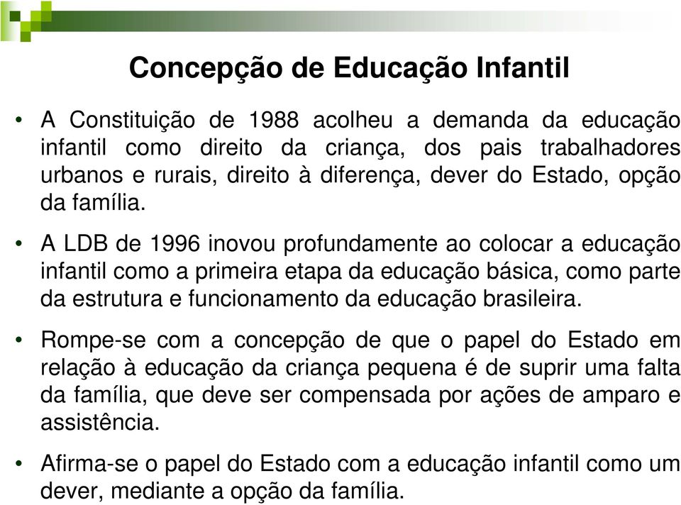 A LDB de 1996 inovou profundamente ao colocar a educação infantil como a primeira etapa da educação básica, como parte da estrutura e funcionamento da educação